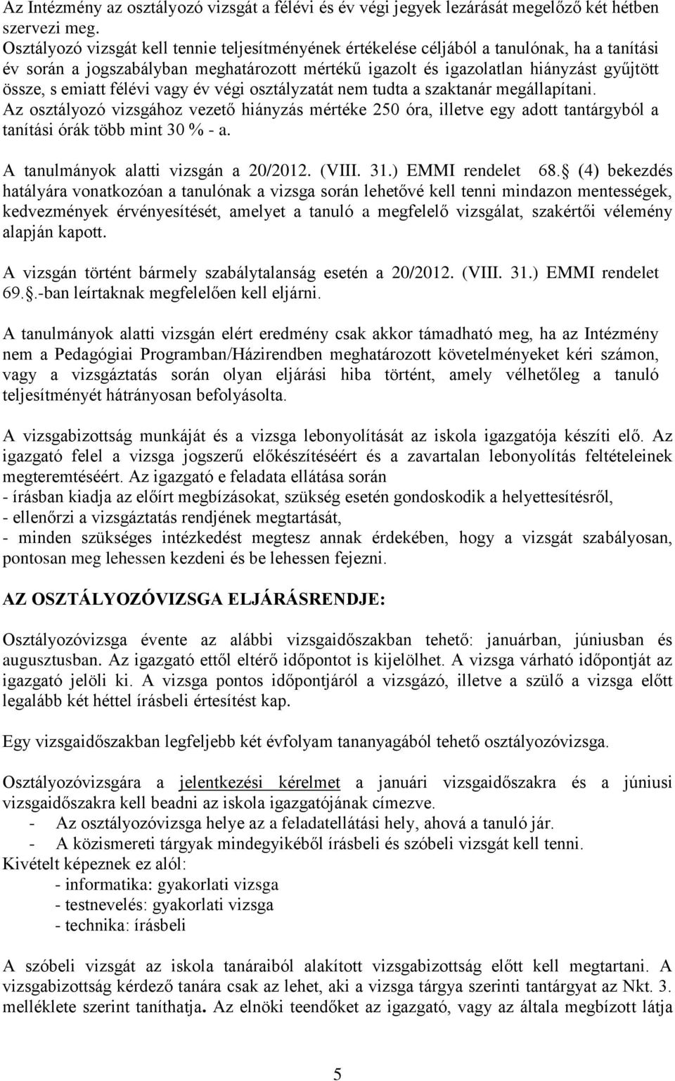 félévi vagy év végi osztályzatát nem tudta a szaktanár megállapítani. Az osztályozó vizsgához vezető hiányzás mértéke 250 óra, illetve egy adott tantárgyból a tanítási órák több mint 30 % - a.