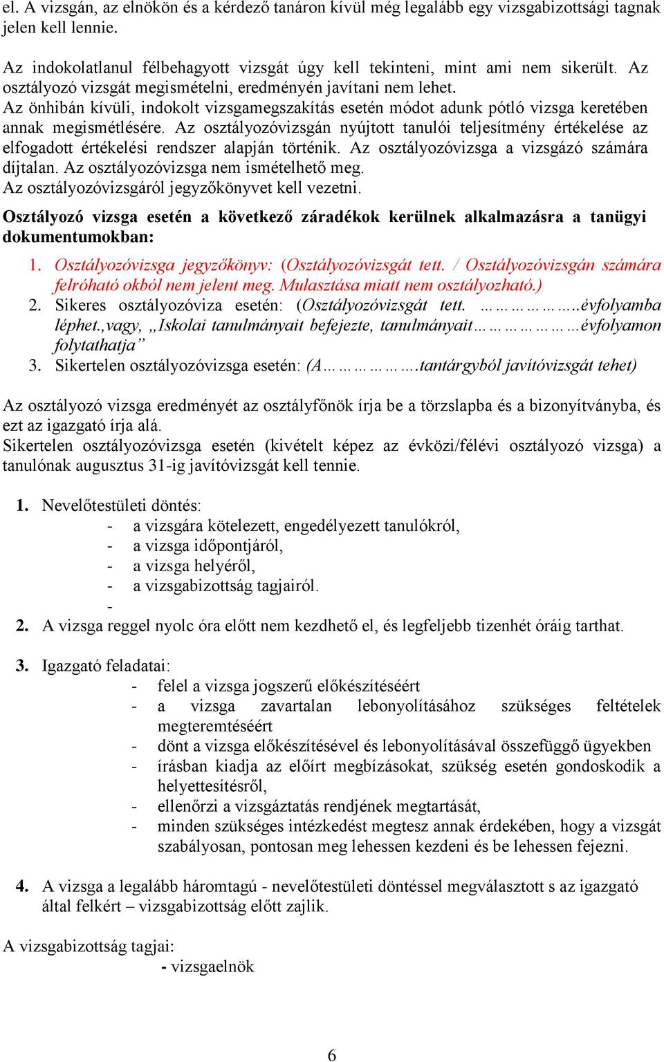 Az osztályozóvizsgán nyújtott tanulói teljesítmény értékelése az elfogadott értékelési rendszer alapján történik. Az osztályozóvizsga a vizsgázó számára díjtalan.