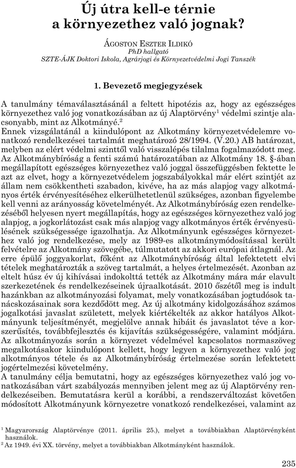 Alkotmányé. 2 Ennek vizsgálatánál a kiindulópont az Alkotmány környezetvédelemre vo - natkozó rendelkezései tartalmát meghatározó 28/1994. (V.20.