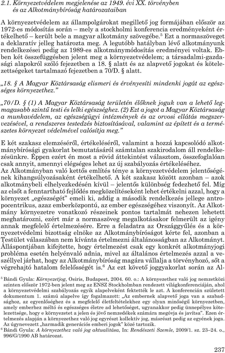 tékelhető került bele a magyar alkotmány szövegébe. 5 Ezt a normaszöveget a deklaratív jelleg határozta meg.