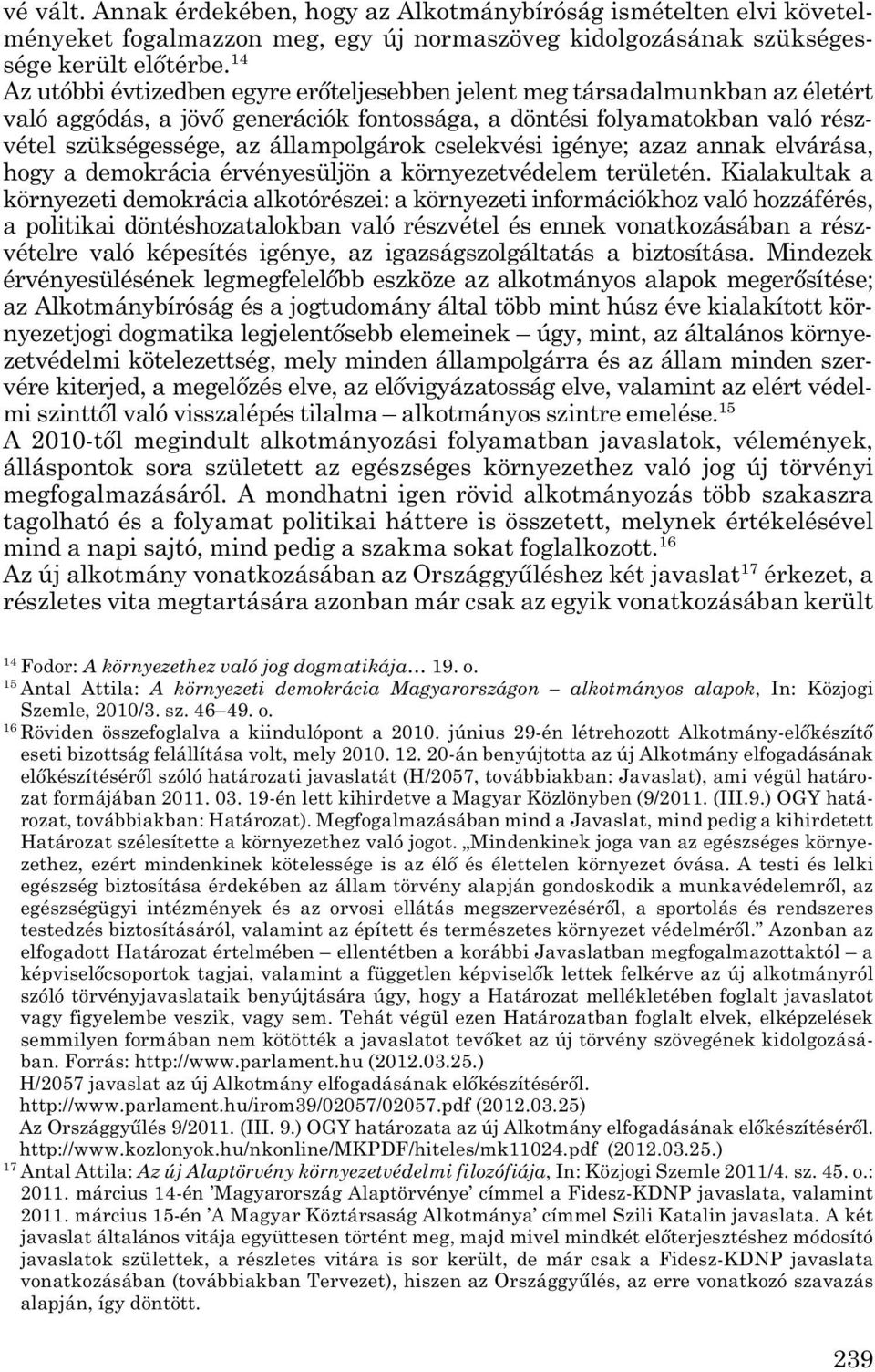 állampolgárok cselekvési igénye; azaz annak el várása, hogy a demokrácia érvényesüljön a környezetvédelem területén.