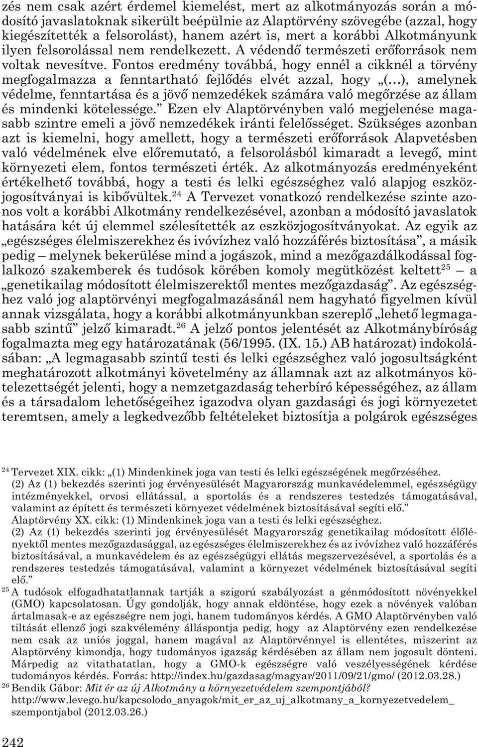 Fontos eredmény továbbá, hogy ennél a cikknél a törvény megfogalmazza a fenntartható fejlődés elvét azzal, hogy ( ), amelynek védelme, fenntartása és a jövő nemzedékek számára való megőrzése az állam