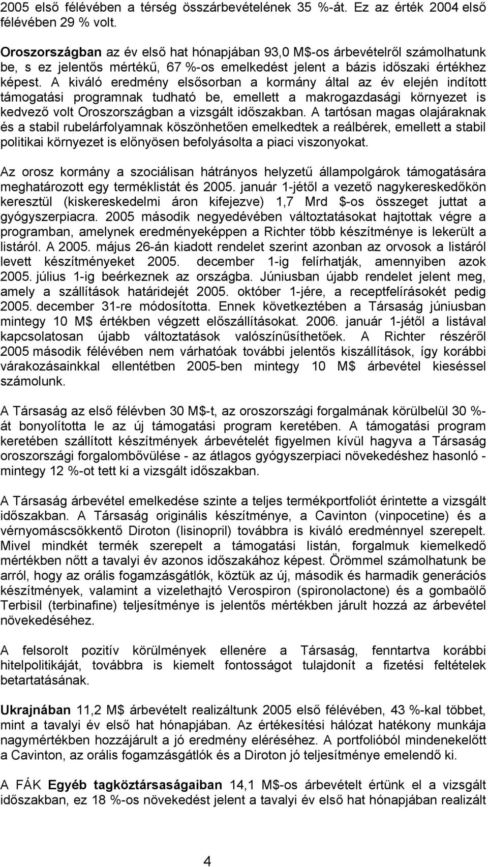 A kiváló eredmény elsősorban a kormány által az év elején indított támogatási programnak tudható be, emellett a makrogazdasági környezet is kedvező volt Oroszországban a vizsgált időszakban.