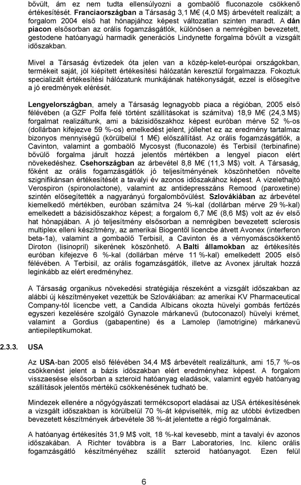 A dán piacon elsősorban az orális fogamzásgátlók, különösen a nemrégiben bevezetett, gestodene hatóanyagú harmadik generációs Lindynette forgalma bővült a vizsgált időszakban.