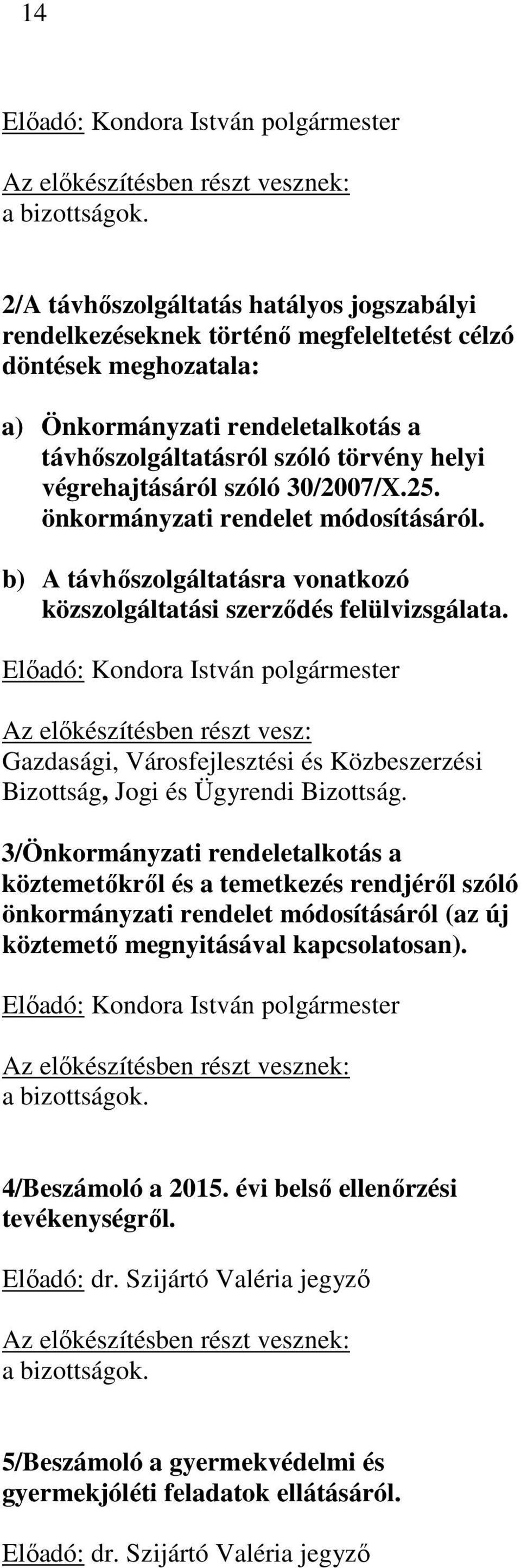 végrehajtásáról szóló 30/2007/X.25. önkormányzati rendelet módosításáról. b) A távhőszolgáltatásra vonatkozó közszolgáltatási szerződés felülvizsgálata.