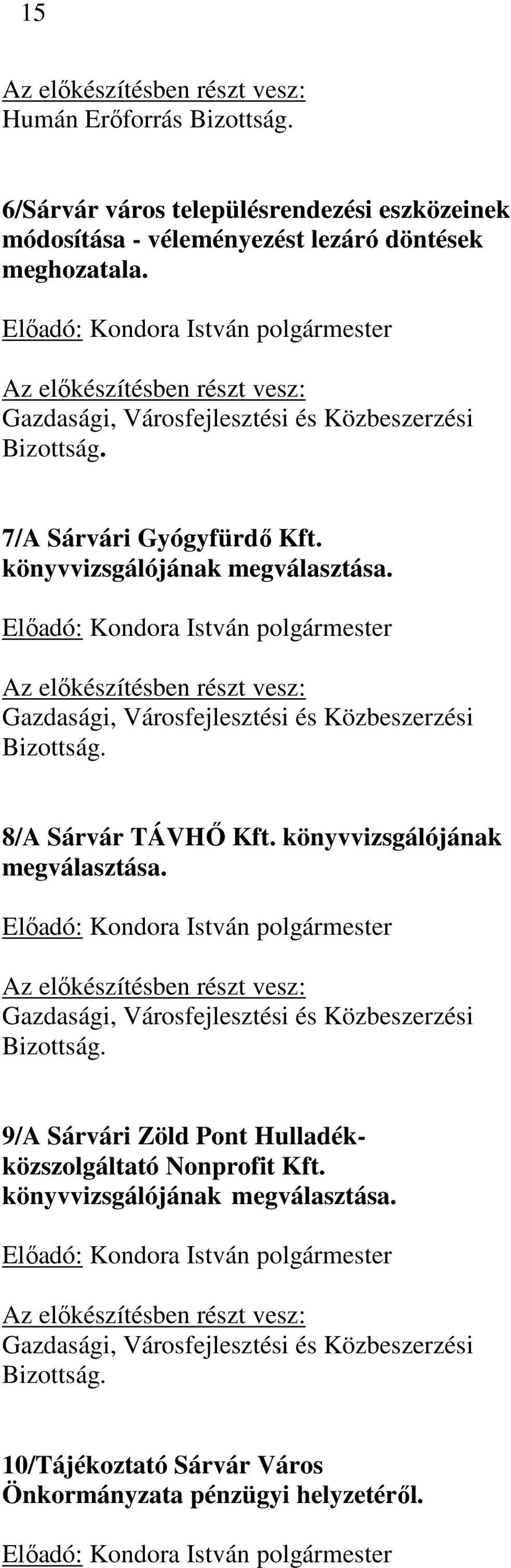 Előadó: Kondora István polgármester Az előkészítésben részt vesz: Gazdasági, Városfejlesztési és Közbeszerzési Bizottság. 8/A Sárvár TÁVHŐ Kft. könyvvizsgálójának megválasztása.