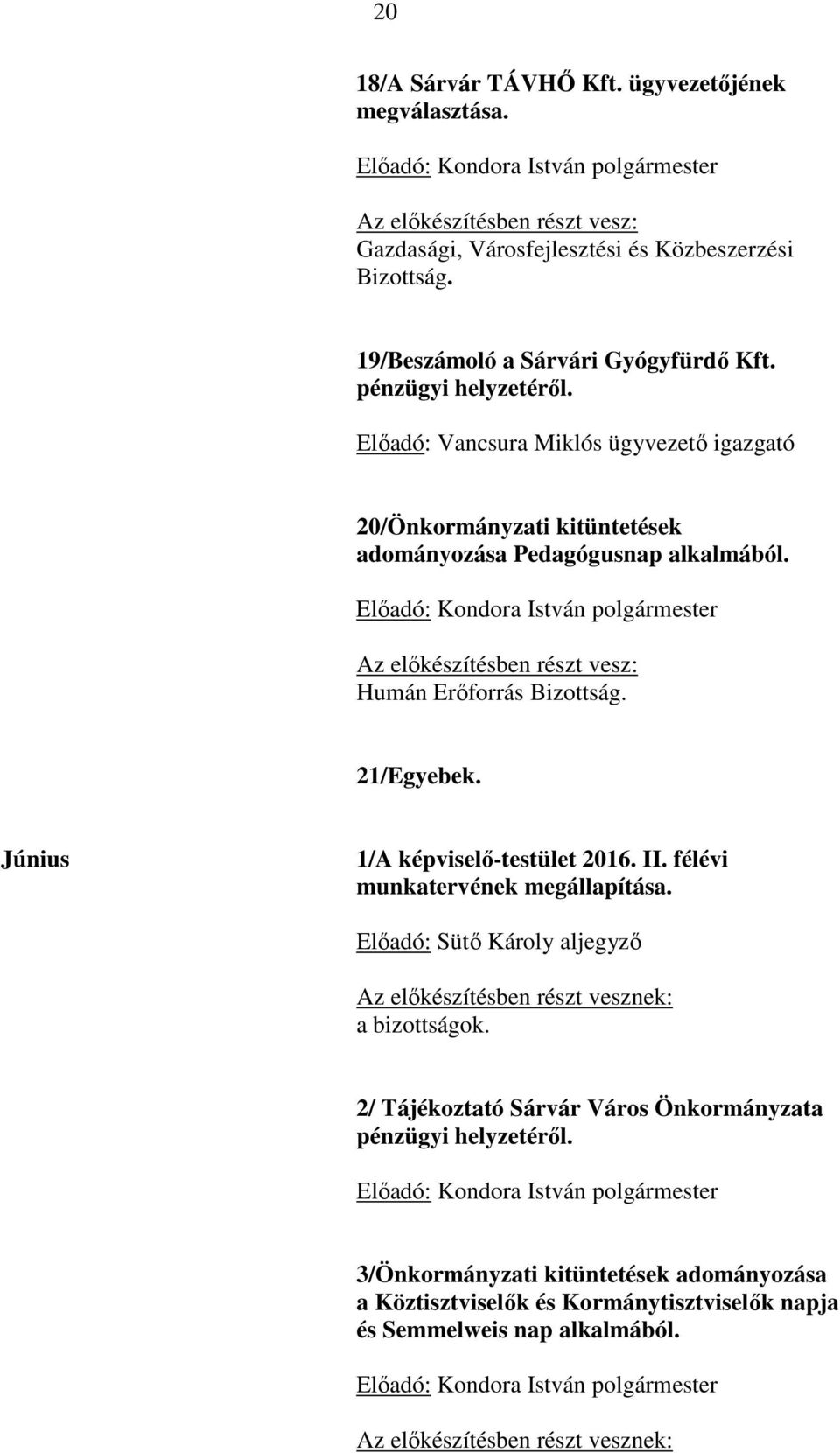 Előadó: Kondora István polgármester Az előkészítésben részt vesz: Humán Erőforrás Bizottság. 21/Egyebek. Június 1/A képviselő-testület 2016. II. félévi munkatervének megállapítása.