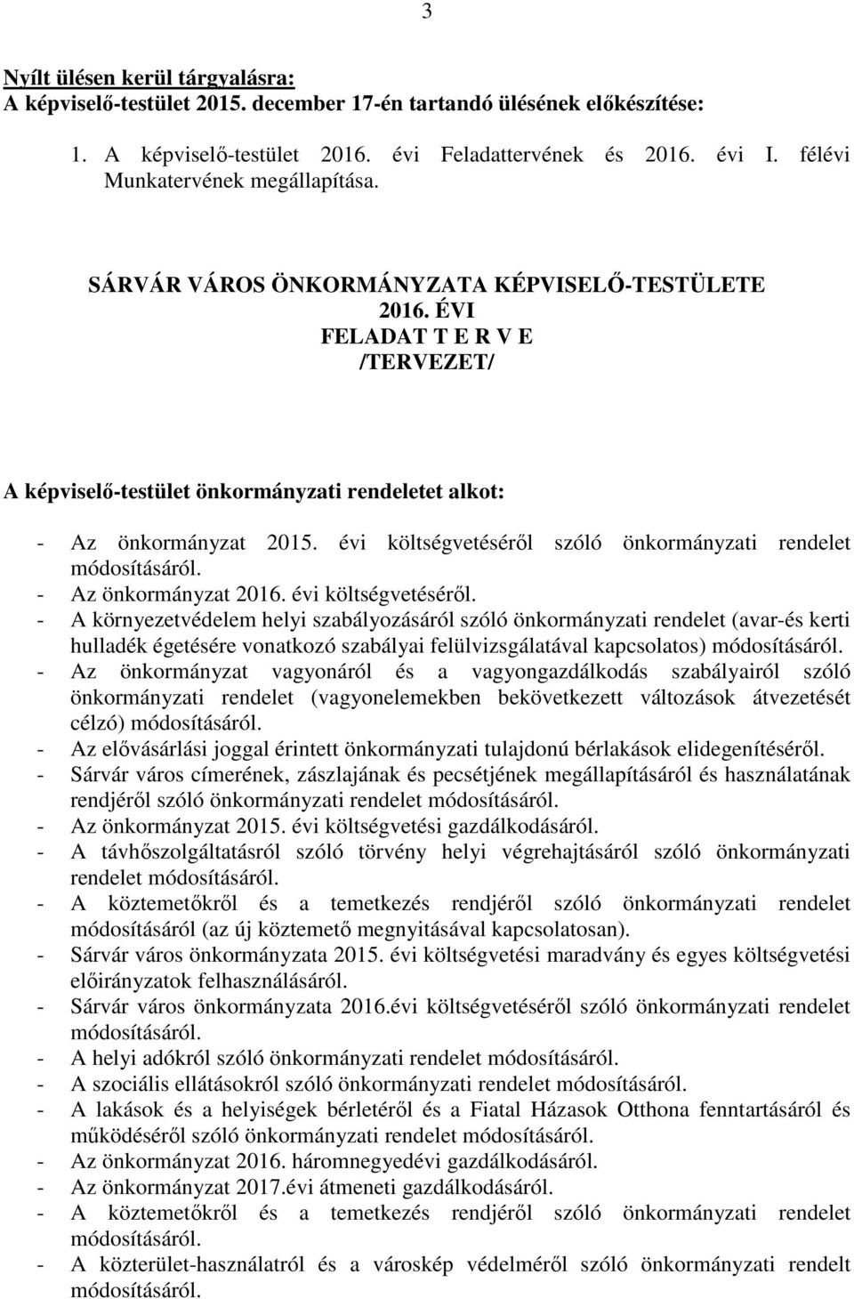 évi költségvetéséről szóló önkormányzati rendelet módosításáról. - Az önkormányzat 2016. évi költségvetéséről.