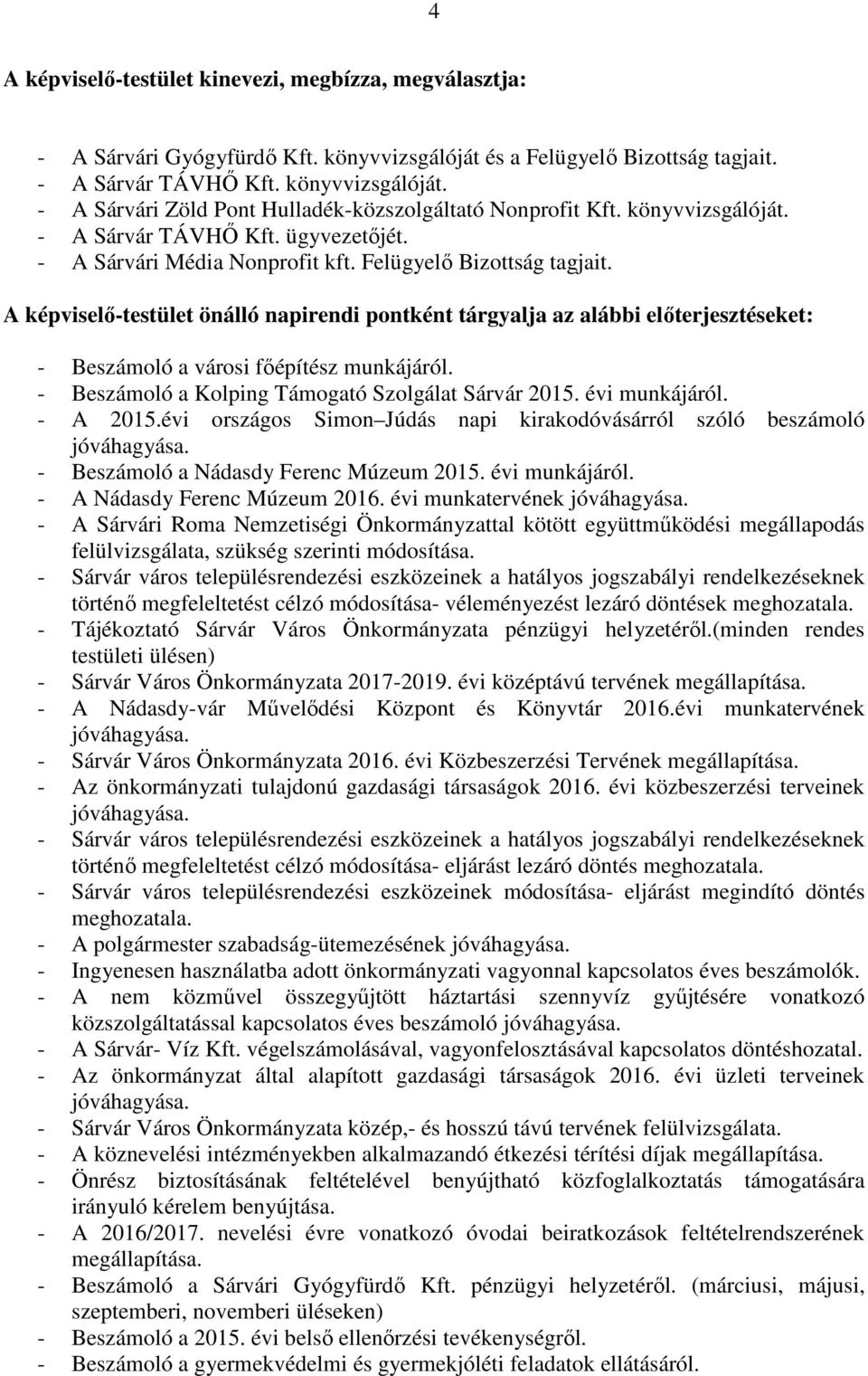 A képviselő-testület önálló napirendi pontként tárgyalja az alábbi előterjesztéseket: - Beszámoló a városi főépítész munkájáról. - Beszámoló a Kolping Támogató Szolgálat Sárvár 2015. évi munkájáról.