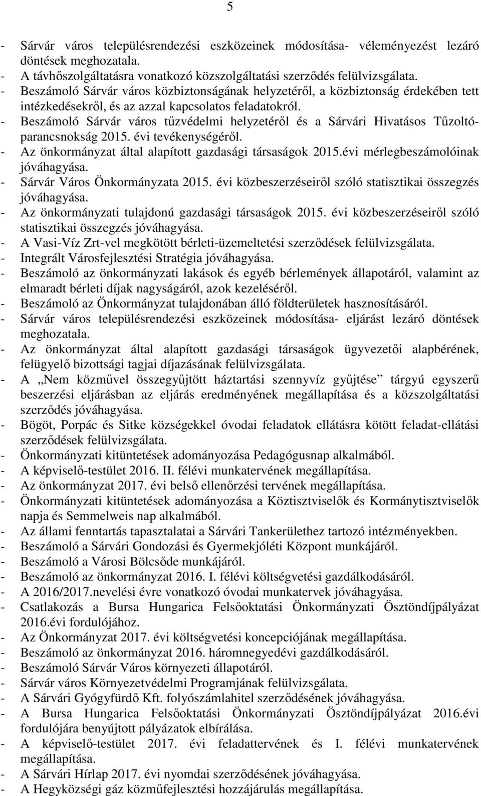 - Beszámoló Sárvár város tűzvédelmi helyzetéről és a Sárvári Hivatásos Tűzoltóparancsnokság 2015. évi tevékenységéről. - Az önkormányzat által alapított gazdasági társaságok 2015.