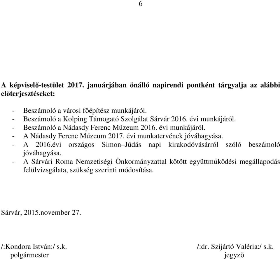 évi munkatervének jóváhagyása. - A 2016.évi országos Simon Júdás napi kirakodóvásárról szóló beszámoló jóváhagyása.