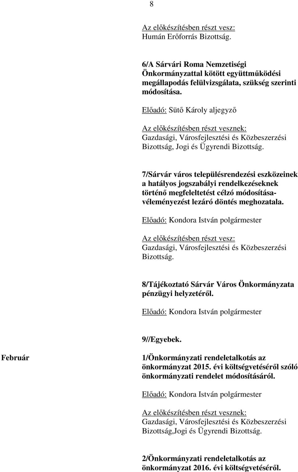 7/Sárvár város településrendezési eszközeinek a hatályos jogszabályi rendelkezéseknek történő megfeleltetést célzó módosításavéleményezést lezáró döntés meghozatala.