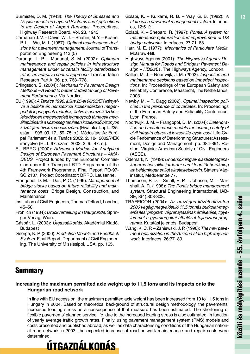 Transportation Research Part A, 36. pp. 763 778. Erlingsson, S. (2004): Mechanistic Pavement Design Methods A Road to better Understanding of Pavement Performance. Via Nordica.