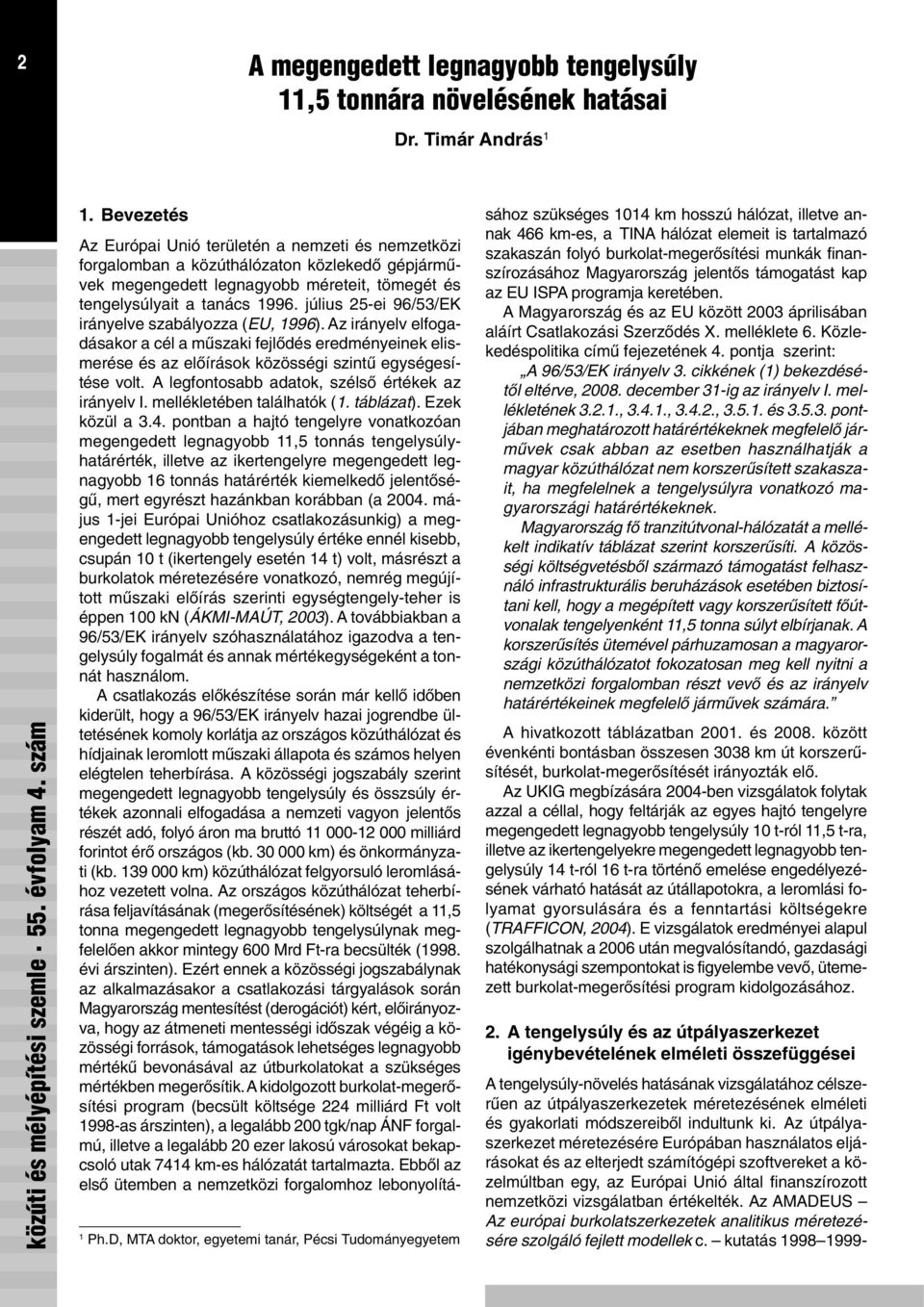 tengelysúlyait a tanács 1996. július 25-ei 96/53/EK irányelve szabályozza (EU, 1996).