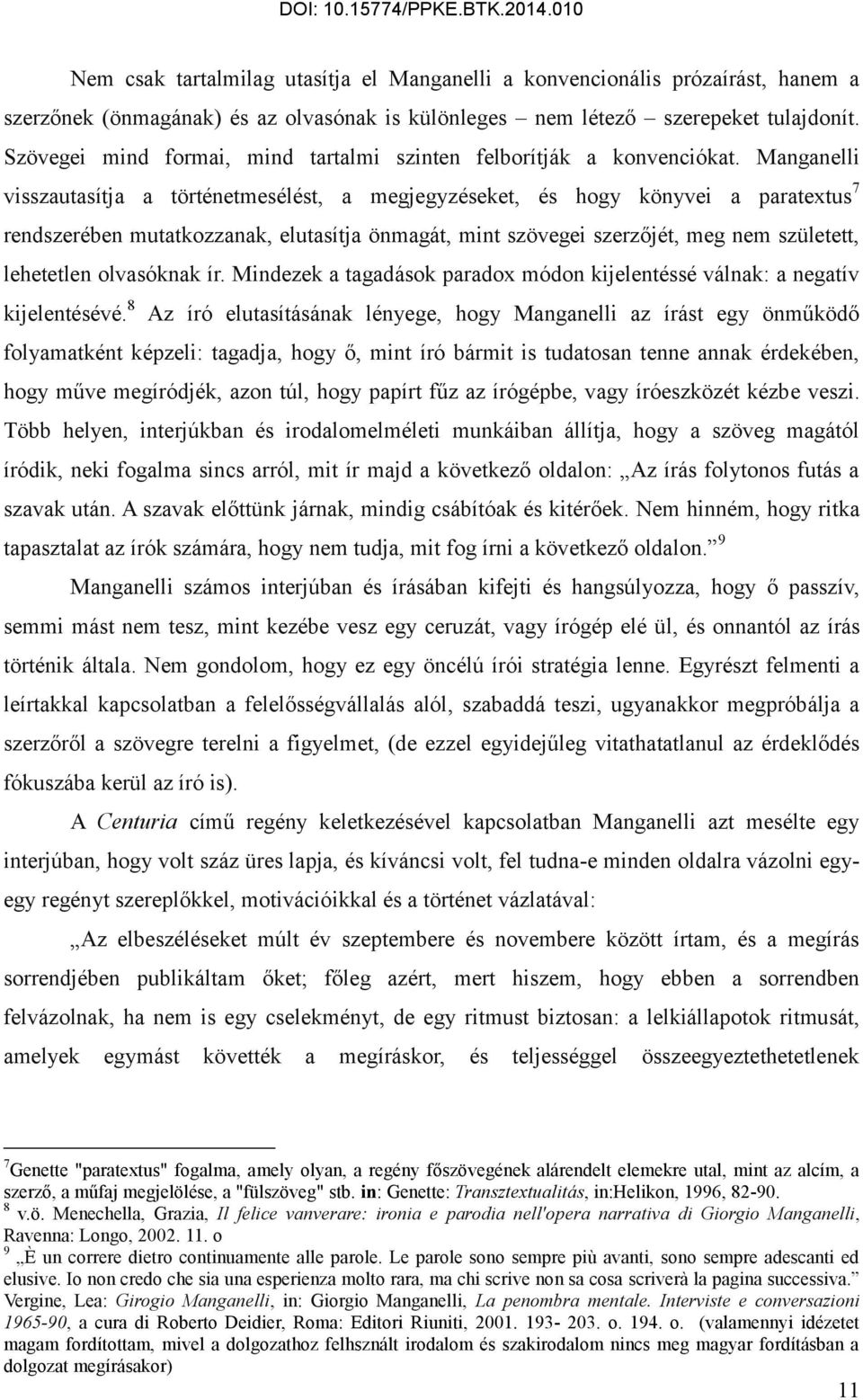 Manganelli visszautasítja a történetmesélést, a megjegyzéseket, és hogy könyvei a paratextus 7 rendszerében mutatkozzanak, elutasítja önmagát, mint szövegei szerzőjét, meg nem született, lehetetlen