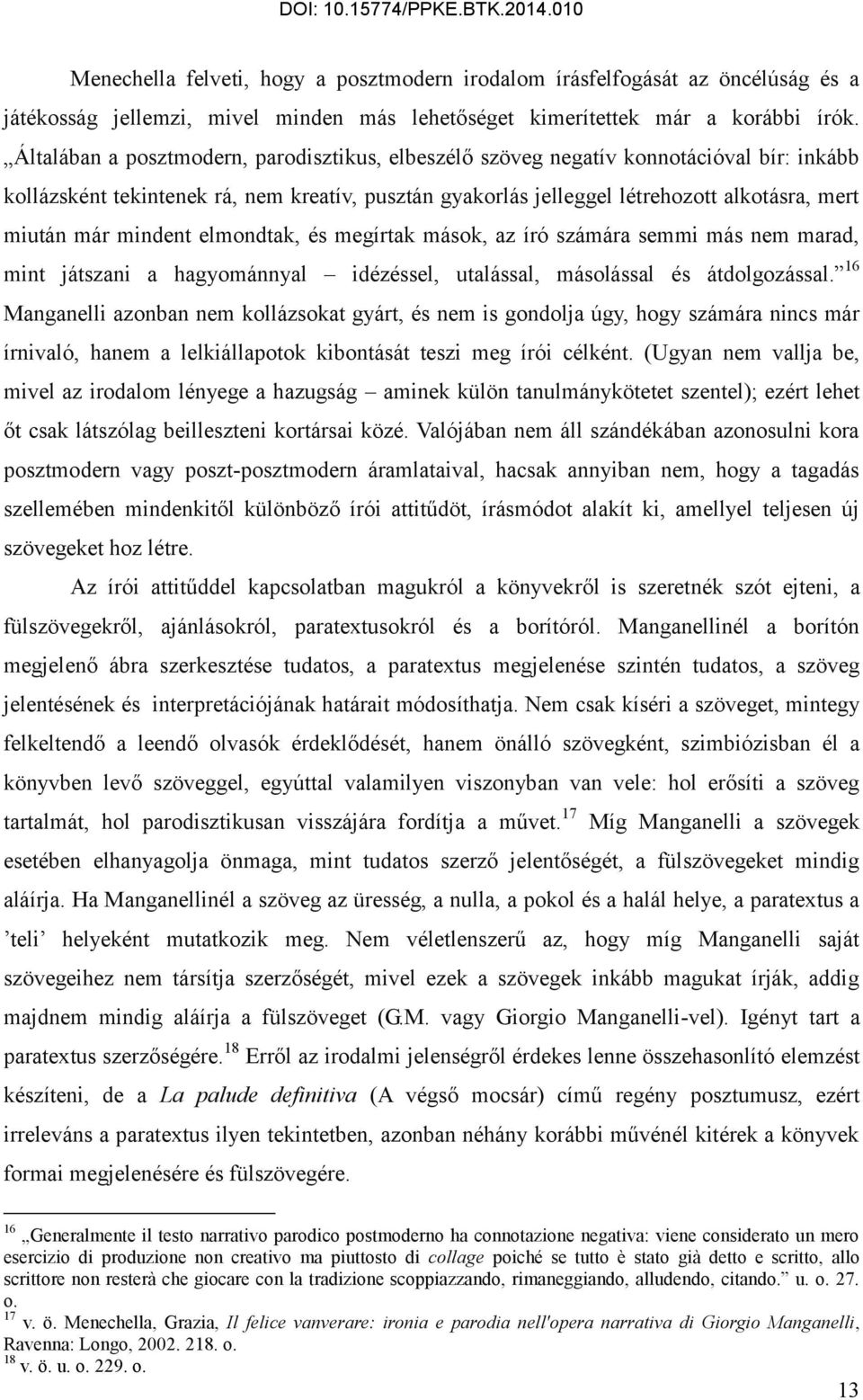 mindent elmondtak, és megírtak mások, az író számára semmi más nem marad, mint játszani a hagyománnyal idézéssel, utalással, másolással és átdolgozással.