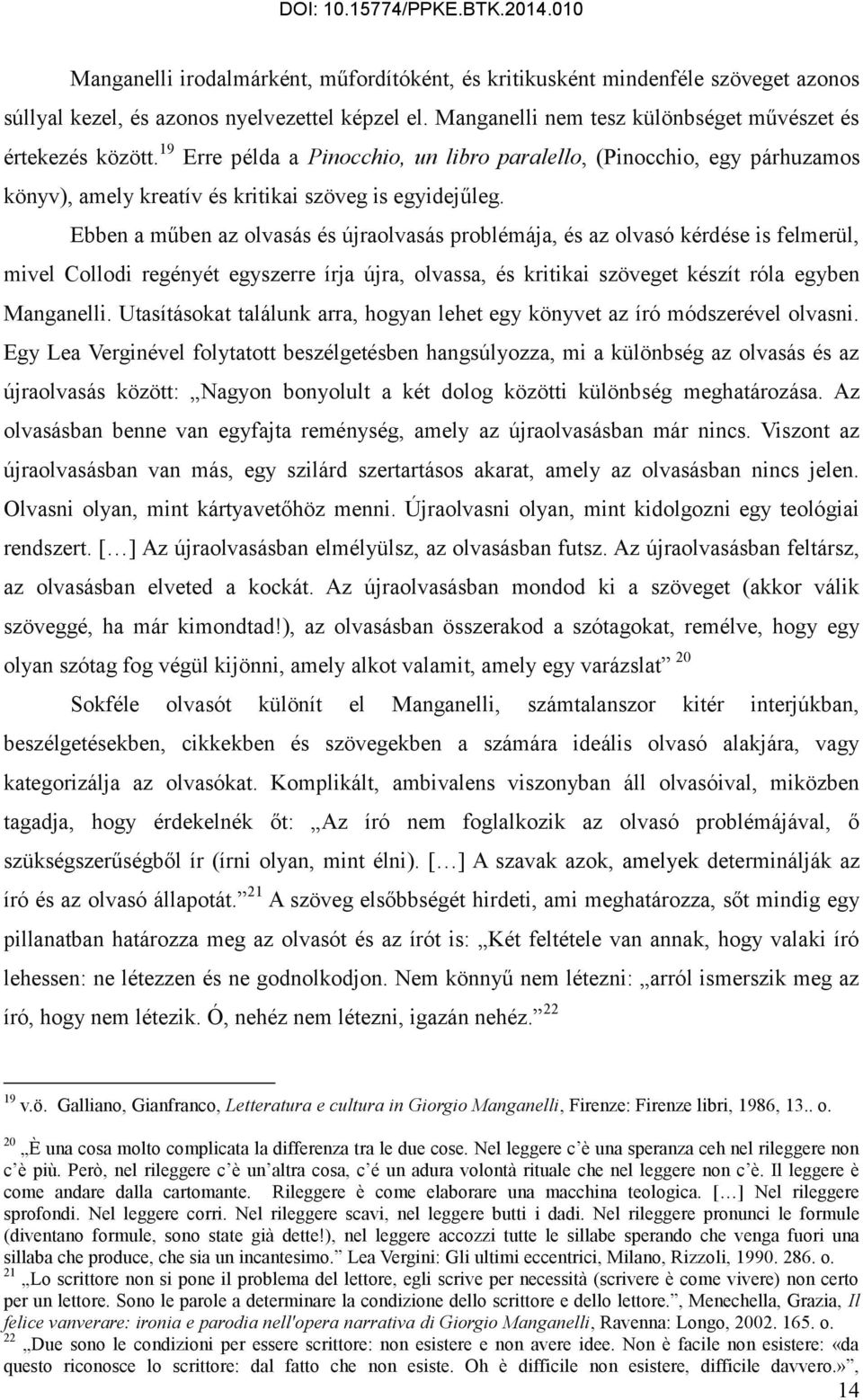 Ebben a műben az olvasás és újraolvasás problémája, és az olvasó kérdése is felmerül, mivel Collodi regényét egyszerre írja újra, olvassa, és kritikai szöveget készít róla egyben Manganelli.