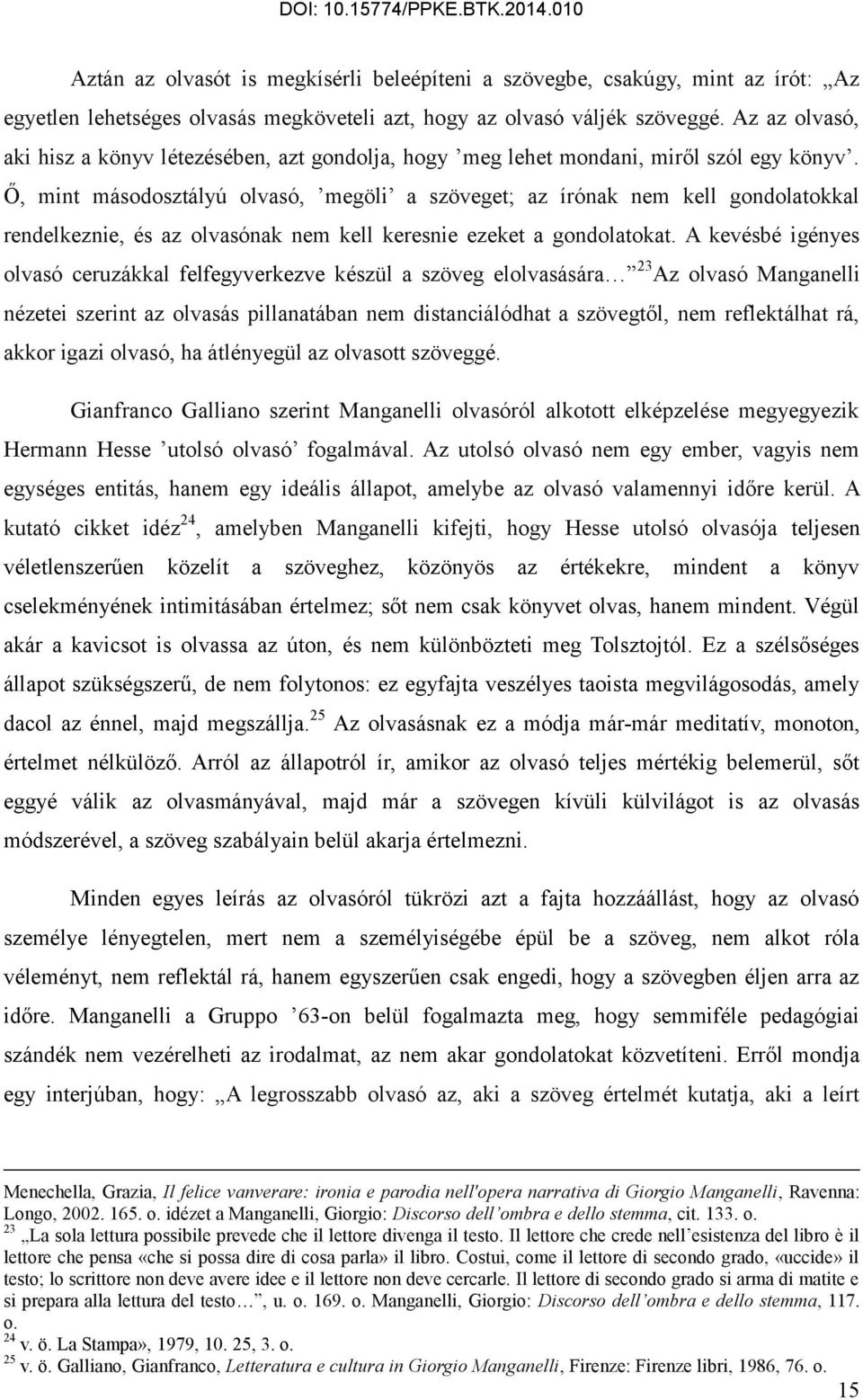 Ő, mint másodosztályú olvasó, megöli a szöveget; az írónak nem kell gondolatokkal rendelkeznie, és az olvasónak nem kell keresnie ezeket a gondolatokat.