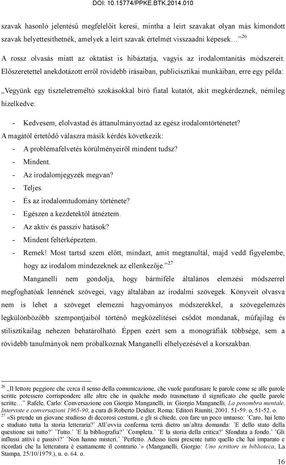 Előszeretettel anekdotázott erről rövidebb írásaiban, publicisztikai munkáiban, erre egy példa: Vegyünk egy tiszteletreméltó szokásokkal bíró fiatal kutatót, akit megkérdeznek, némileg hízelkedve: -