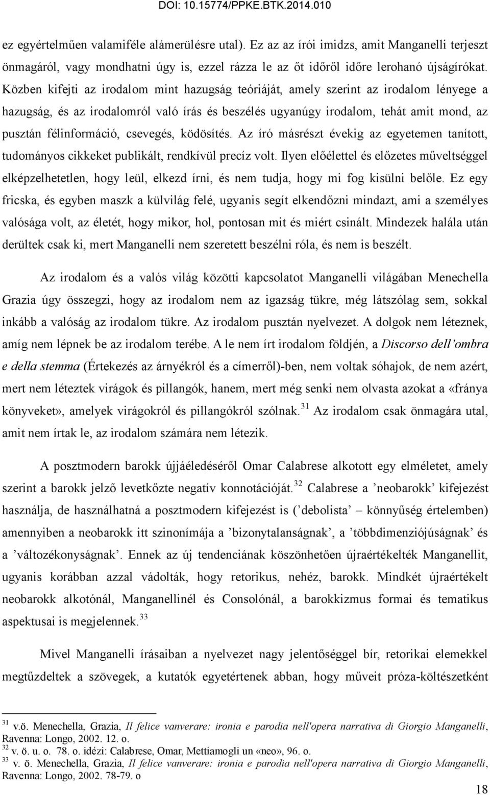 csevegés, ködösítés. Az író másrészt évekig az egyetemen tanított, tudományos cikkeket publikált, rendkívül precíz volt.