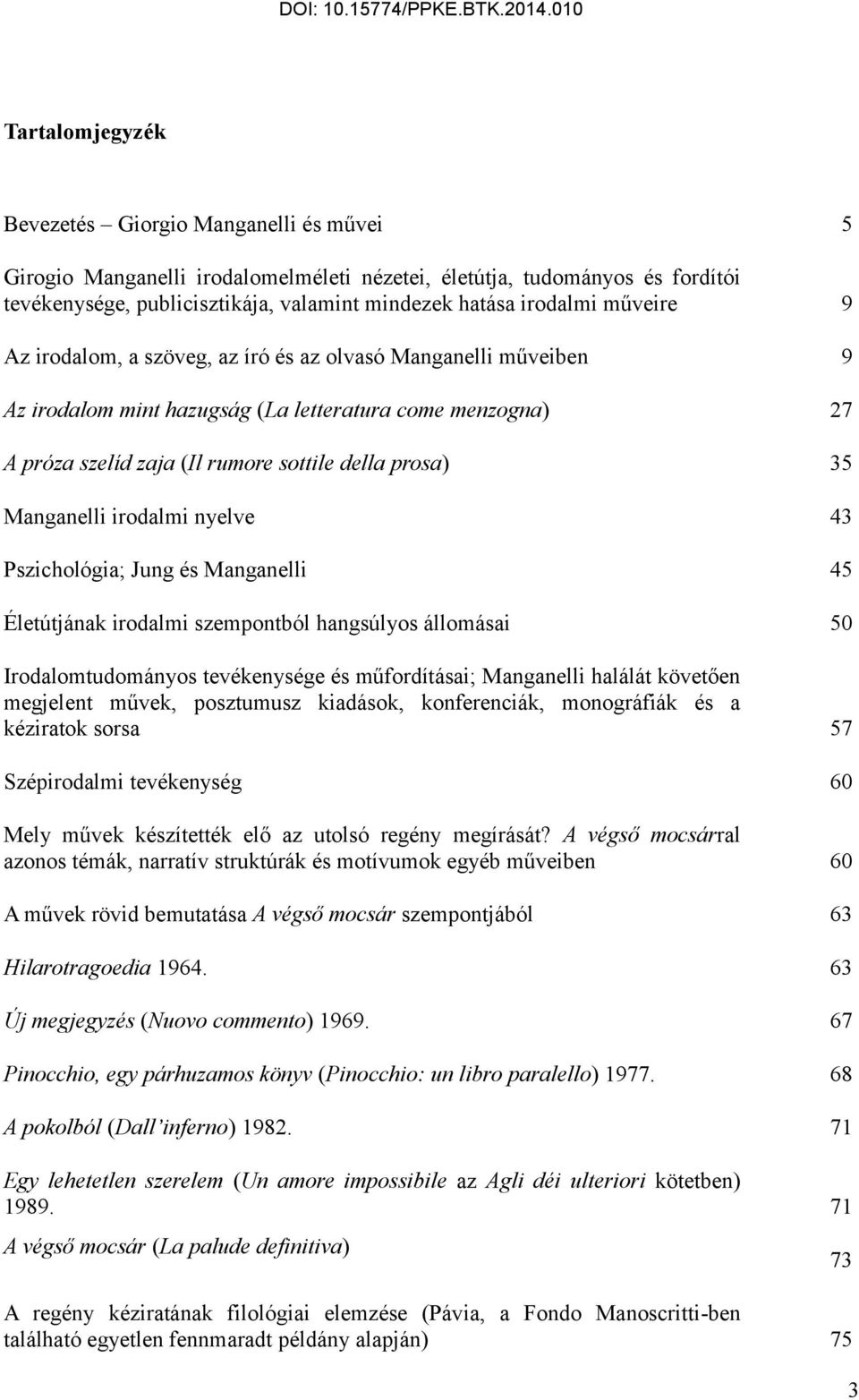 Manganelli irodalmi nyelve 43 Pszichológia; Jung és Manganelli 45 Életútjának irodalmi szempontból hangsúlyos állomásai 50 Irodalomtudományos tevékenysége és műfordításai; Manganelli halálát követően