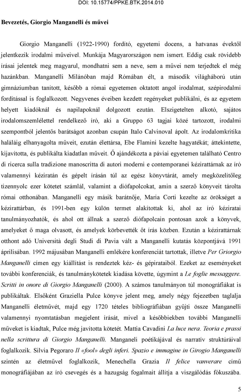 Manganelli Milánóban majd Rómában élt, a második világháború után gimnáziumban tanított, később a római egyetemen oktatott angol irodalmat, szépirodalmi fordítással is foglalkozott.