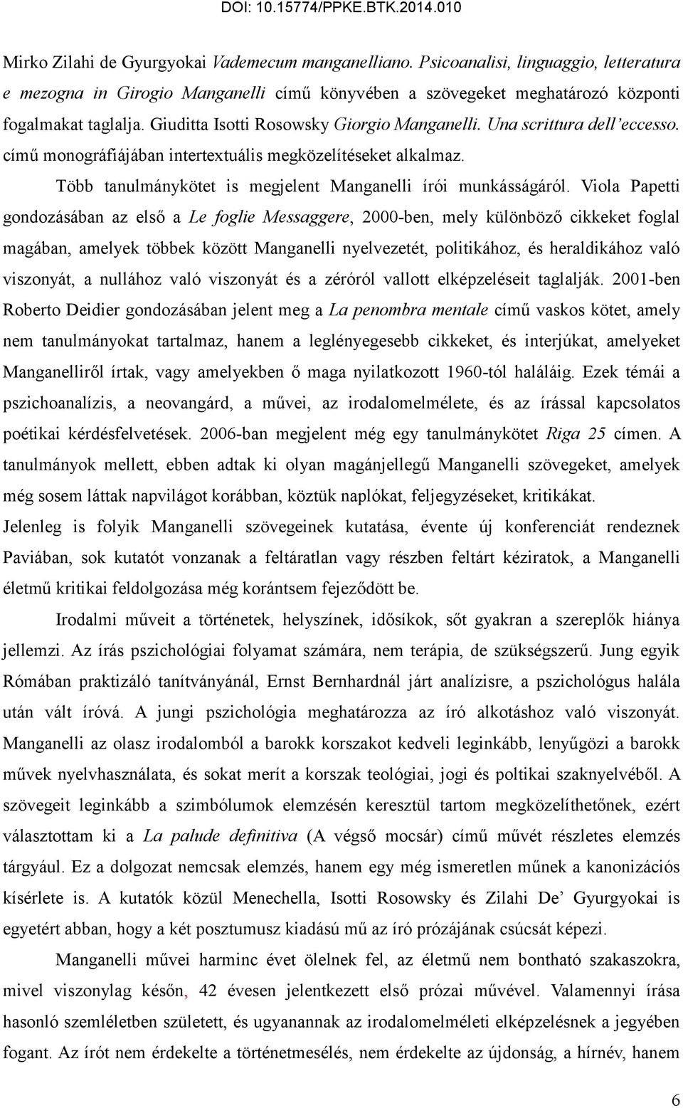 Viola Papetti gondozásában az első a Le foglie Messaggere, 2000-ben, mely különböző cikkeket foglal magában, amelyek többek között Manganelli nyelvezetét, politikához, és heraldikához való viszonyát,