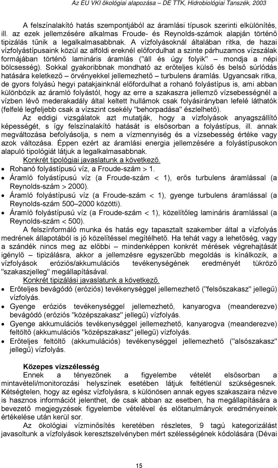 népi bölcsesség). Sokkal gyakoribbnak mondható az erőteljes külső és belső súrlódás hatására keletkező örvényekkel jellemezhető turbulens áramlás.