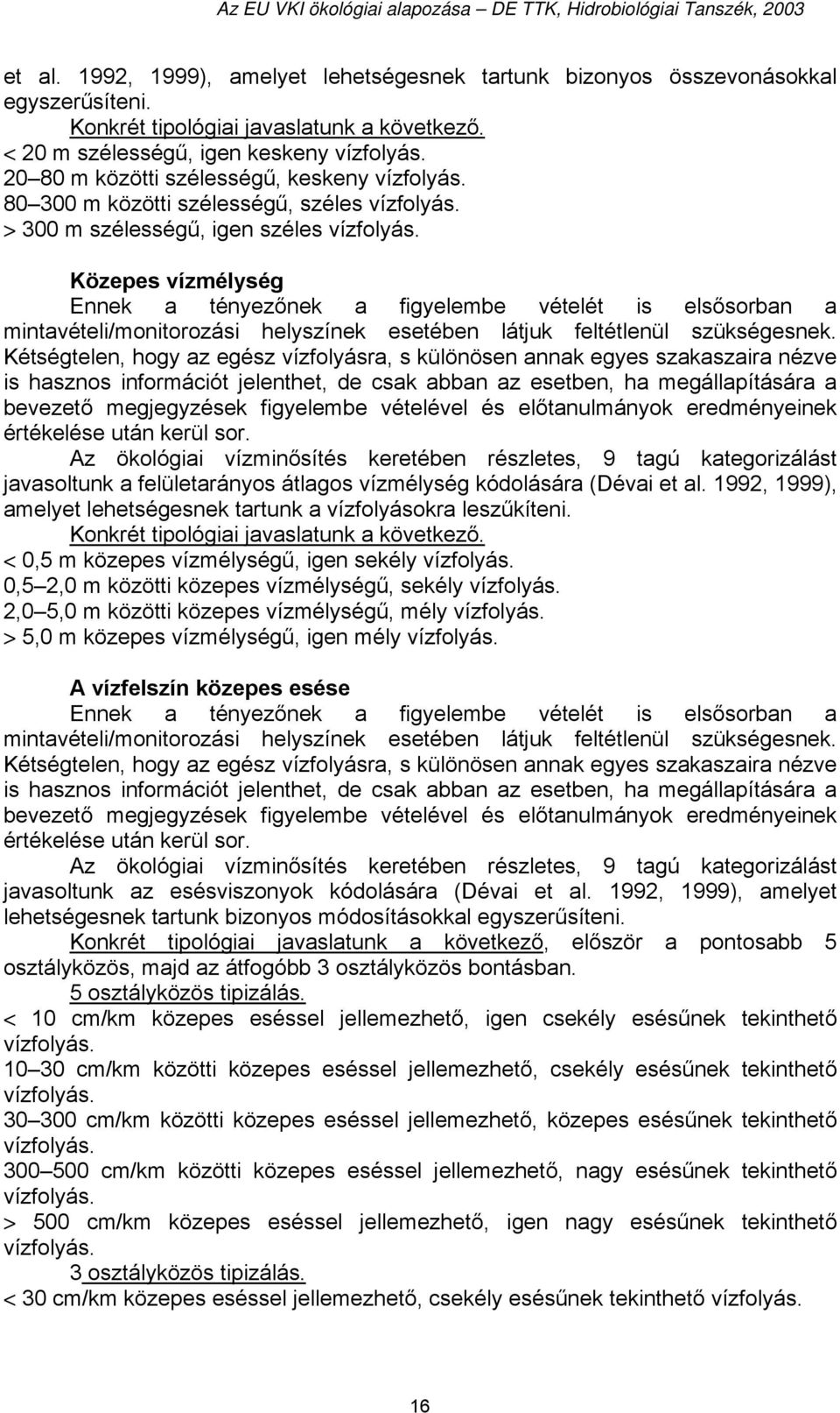 Közepes vízmélység Ennek a tényezőnek a figyelembe vételét is elsősorban a mintavételi/monitorozási helyszínek esetében látjuk feltétlenül szükségesnek.