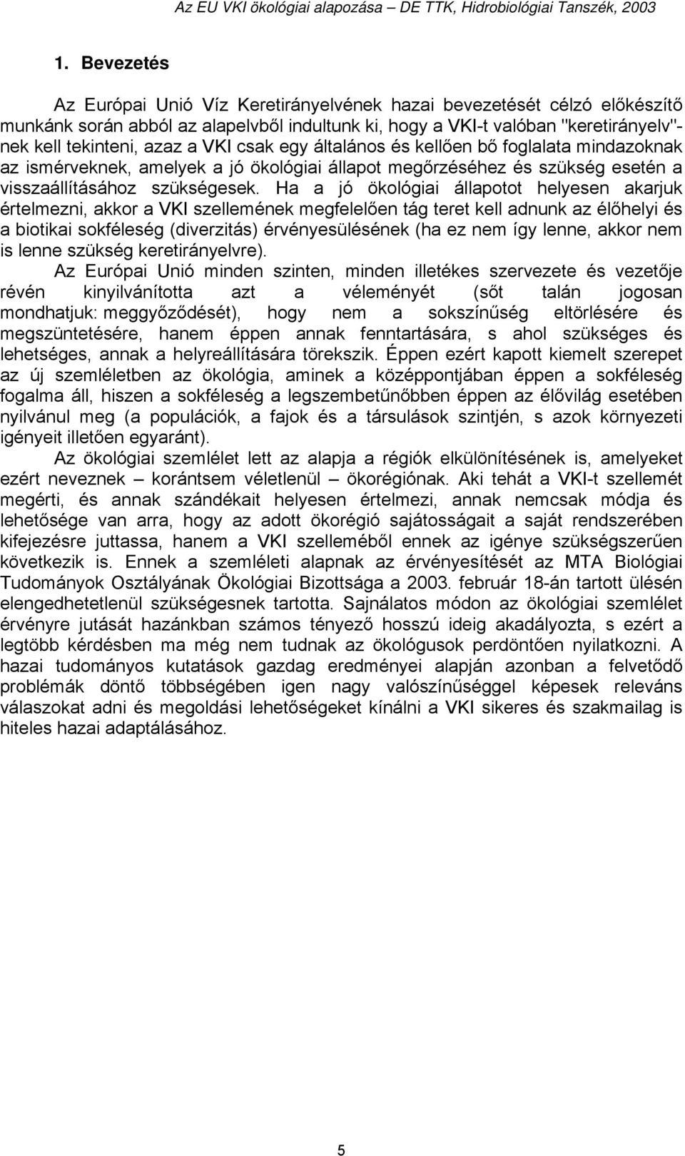 Ha a jó ökológiai állapotot helyesen akarjuk értelmezni, akkor a VKI szellemének megfelelően tág teret kell adnunk az élőhelyi és a biotikai sokféleség (diverzitás) érvényesülésének (ha ez nem így