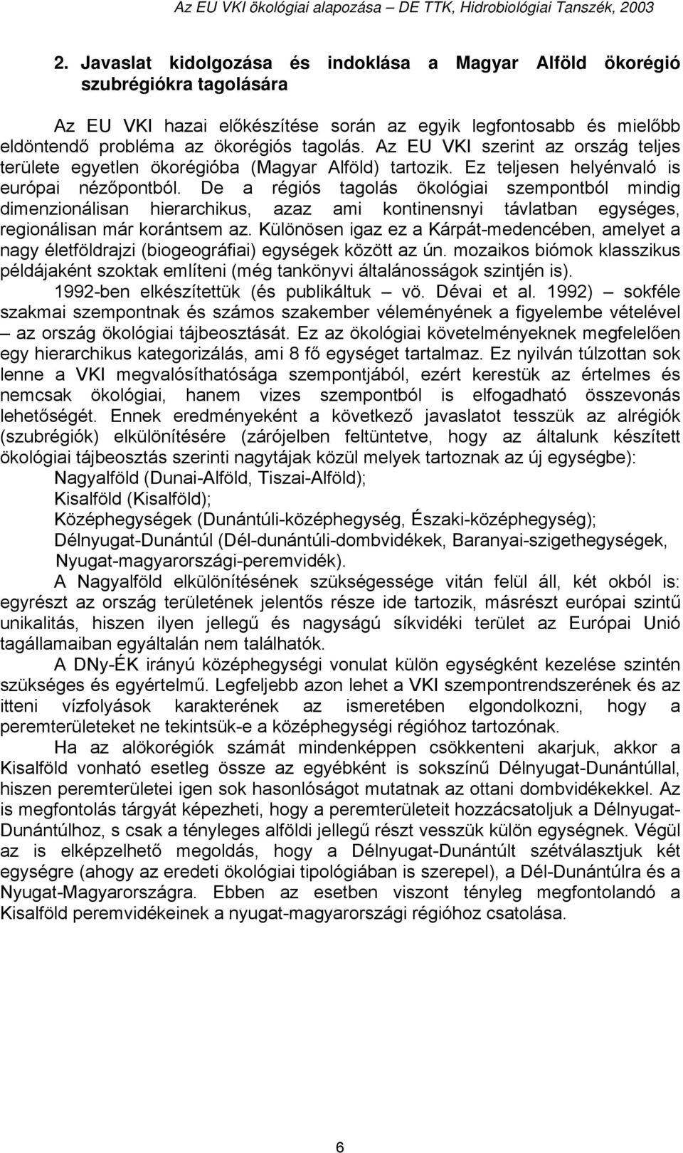 De a régiós tagolás ökológiai szempontból mindig dimenzionálisan hierarchikus, azaz ami kontinensnyi távlatban egységes, regionálisan már korántsem az.