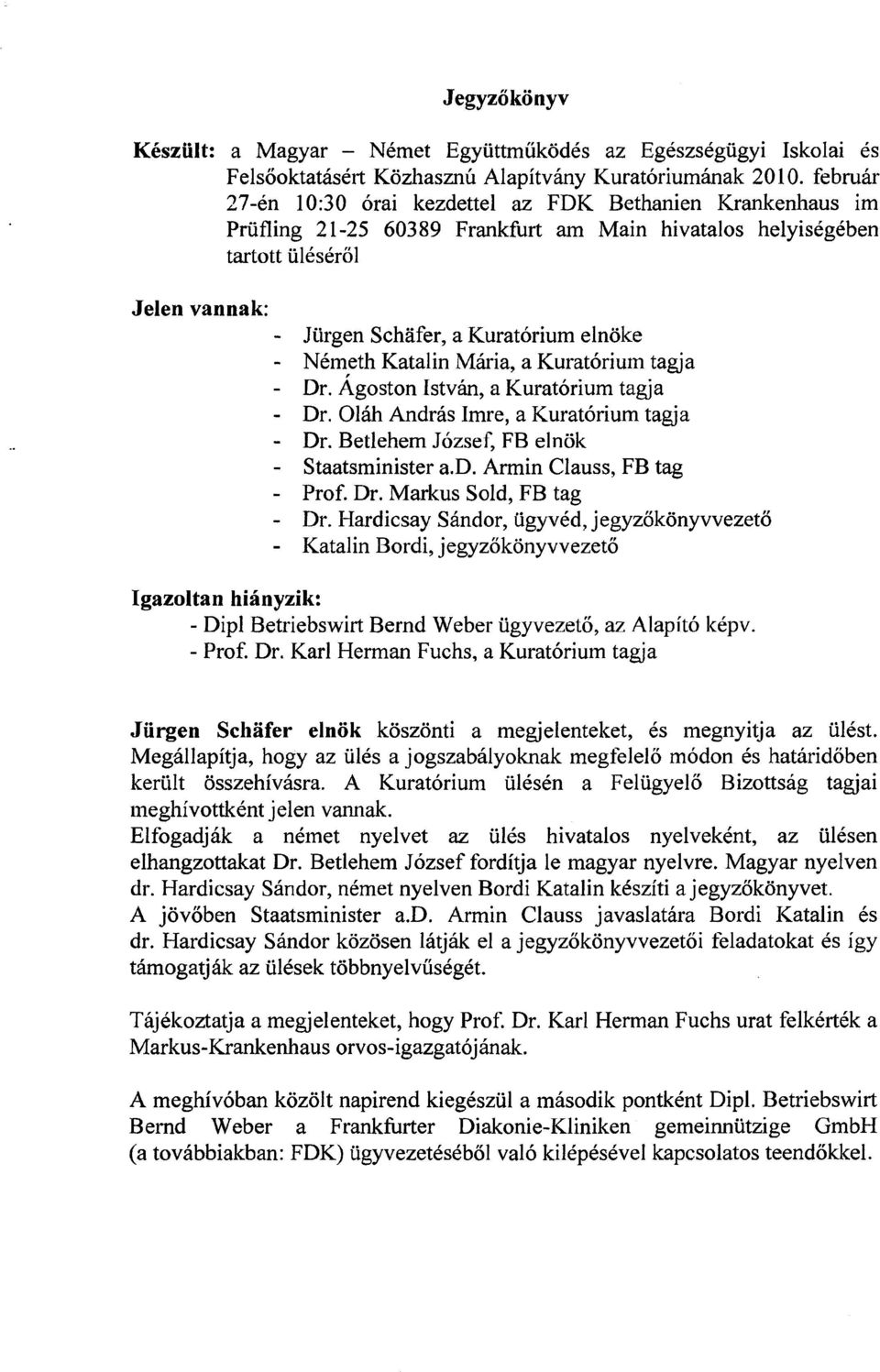 Németh Katalin Mária, a Kuratórium tagja - Dr. Ágoston István, a Kuratórium tagja - Dr. Oláh András Imre, a Kuratórium tagja - Dr. Betlehem József, FB elnök - Staatsminister a.d. Armin Clauss, FB tag - Prof.