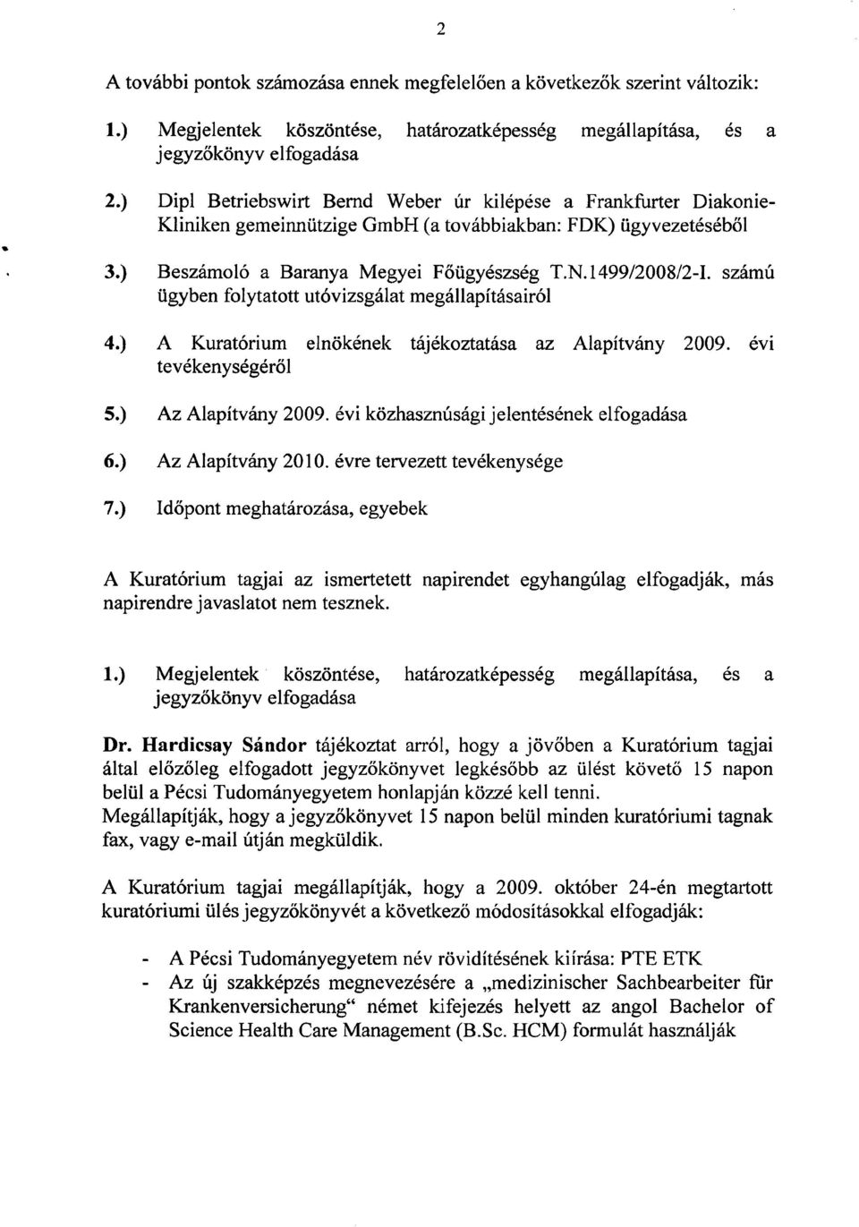 számú ügyben folytatott utóvizsgálat megállapításairól 4.) A Kuratórium elnökének tájékoztatása az Alapítvány 2009. évi tevékenységéről 5.) Az Alapítvány 2009.