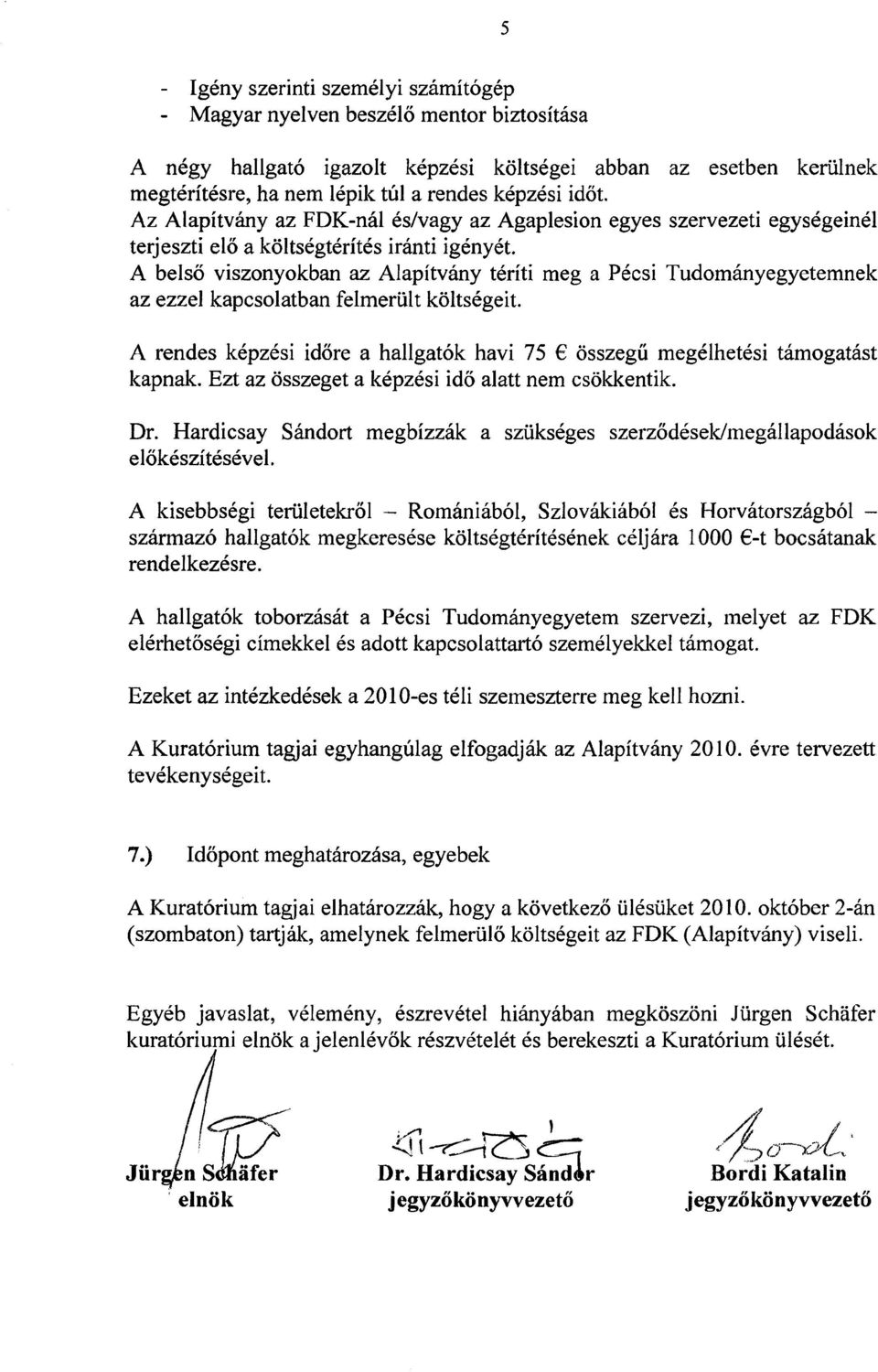 A belső viszonyokban az Alapítvány téríti meg a Pécsi Tudományegyetemnek az ezzel kapcsolatban felmerült költségeit. A rendes képzési időre a hallgatók havi 75 összegű megélhetési támogatást kapnak.