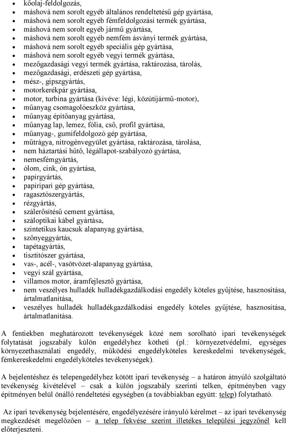 mezőgazdasági, erdészeti gép gyártása, mész-, gipszgyártás, motorkerékpár gyártása, motor, turbina gyártása (kivéve: légi, közútijármű-motor), műanyag csomagolóeszköz gyártása, műanyag építőanyag