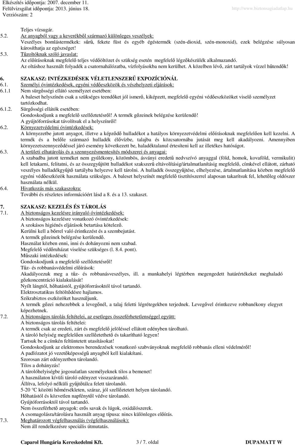 egészséget! 5.3. Tűzoltóknak szóló javaslat: Az előírásoknak megfelelő teljes védőöltözet és szükség esetén megfelelő légzőkészülék alkalmazandó.