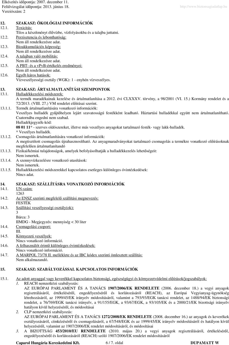 1. Hulladékkezelési módszerek: A termék maradékainak kezelése és ártalmatlanítása a 2012. évi CLXXXV. törvény, a 98/2001 (VI. 15.) Kormány rendelet és a 72/2013. (VIII. 27.