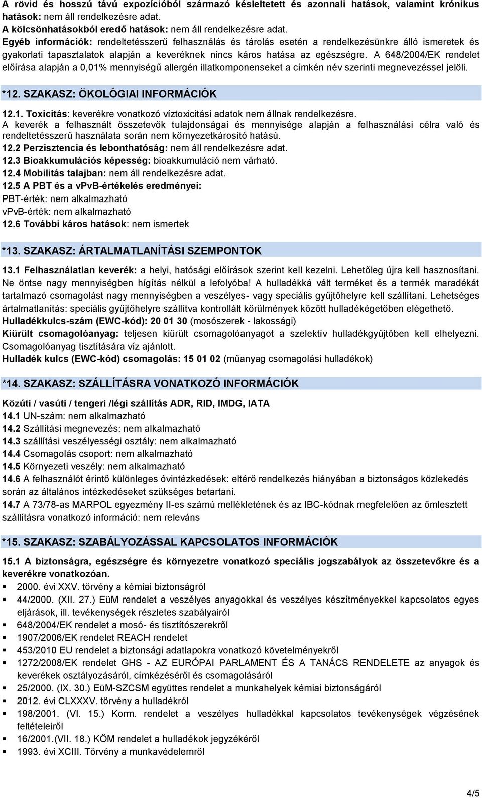 A 648/2004/EK rendelet előírása alapján a 0,01% mennyiségű allergén illatkomponenseket a címkén név szerinti megnevezéssel jelöli. *12. SZAKASZ: ÖKOLÓGIAI INFORMÁCIÓK 12.1. Toxicitás: keverékre vonatkozó víztoxicitási adatok nem állnak rendelkezésre.