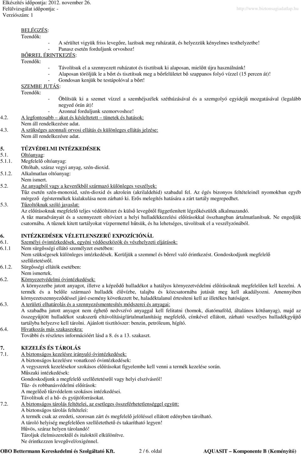 Alaposan töröljük le a bırt és tisztítsuk meg a bırfelületet bı szappanos folyó vízzel (15 percen át)! Gondosan kenjük be testápolóval a bırt!