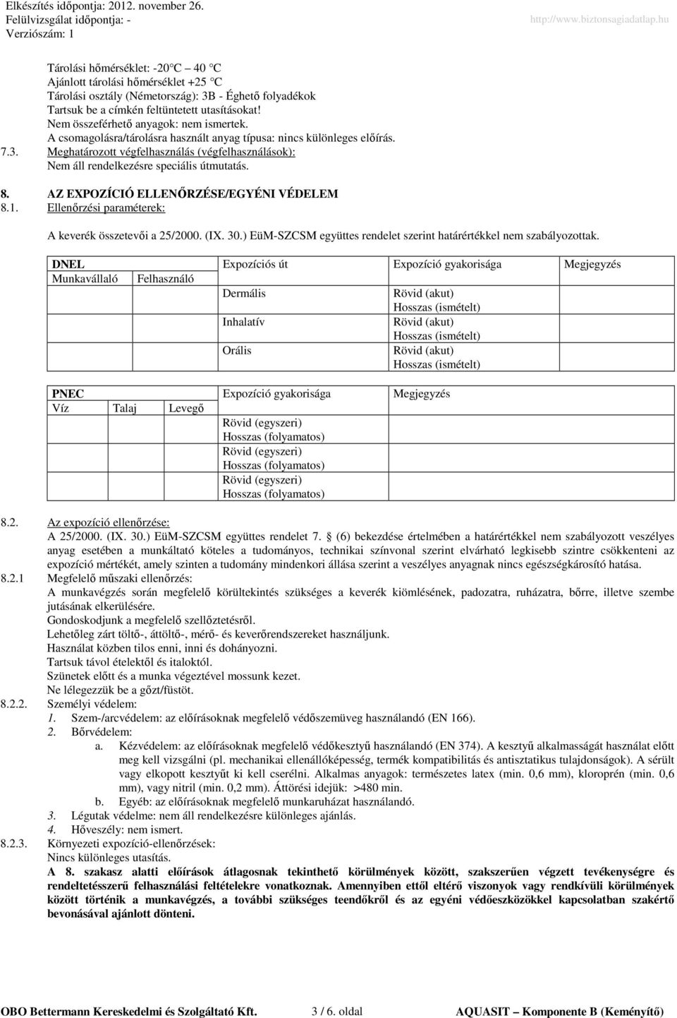 Meghatározott végfelhasználás (végfelhasználások): Nem áll rendelkezésre speciális útmutatás. 8. AZ EXPOZÍCIÓ ELLENİRZÉSE/EGYÉNI VÉDELEM 8.1. Ellenırzési paraméterek: A keverék összetevıi a 25/2000.