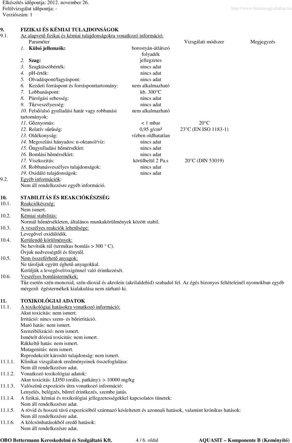 Kezdeti forráspont és forrásponttartomány: nem alkalmazható 7. Lobbanáspont: kb. 300 C 8. Párolgási sebesség: nincs adat 9. Tőzveszélyesség: nincs adat 10.