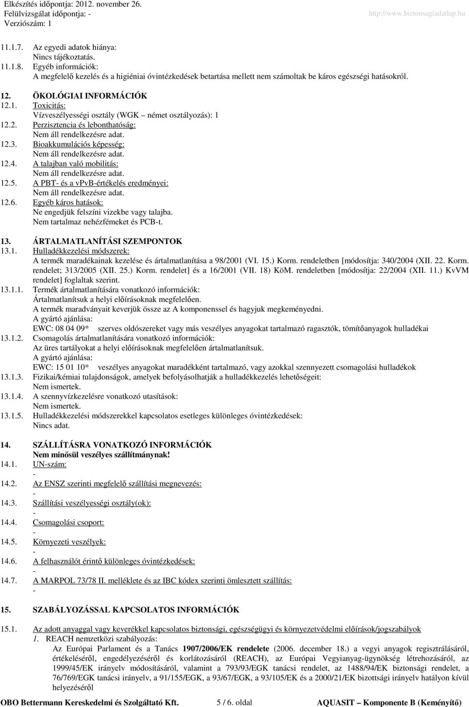 . ÖKOLÓGIAI INFORMÁCIÓK 12.1. Toxicitás: Vízveszélyességi osztály (WGK német osztályozás): 1 12.2. Perzisztencia és lebonthatóság: 12.3. Bioakkumulációs képesség: 12.4. A talajban való mobilitás: 12.