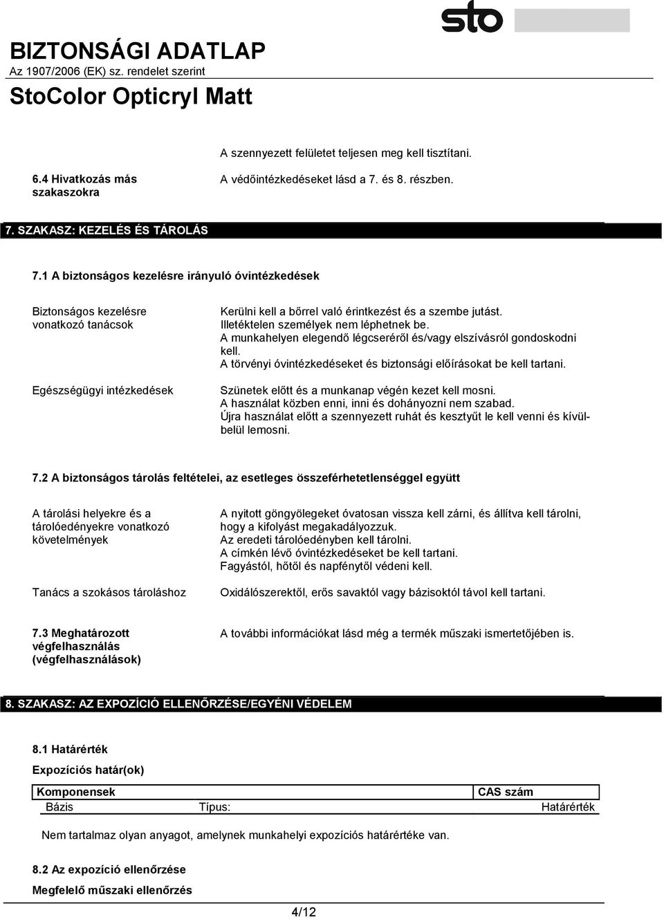 Illetéktelen személyek nem léphetnek be. A munkahelyen elegendő légcseréről és/vagy elszívásról gondoskodni kell. A törvényi óvintézkedéseket és biztonsági előírásokat be kell tartani.