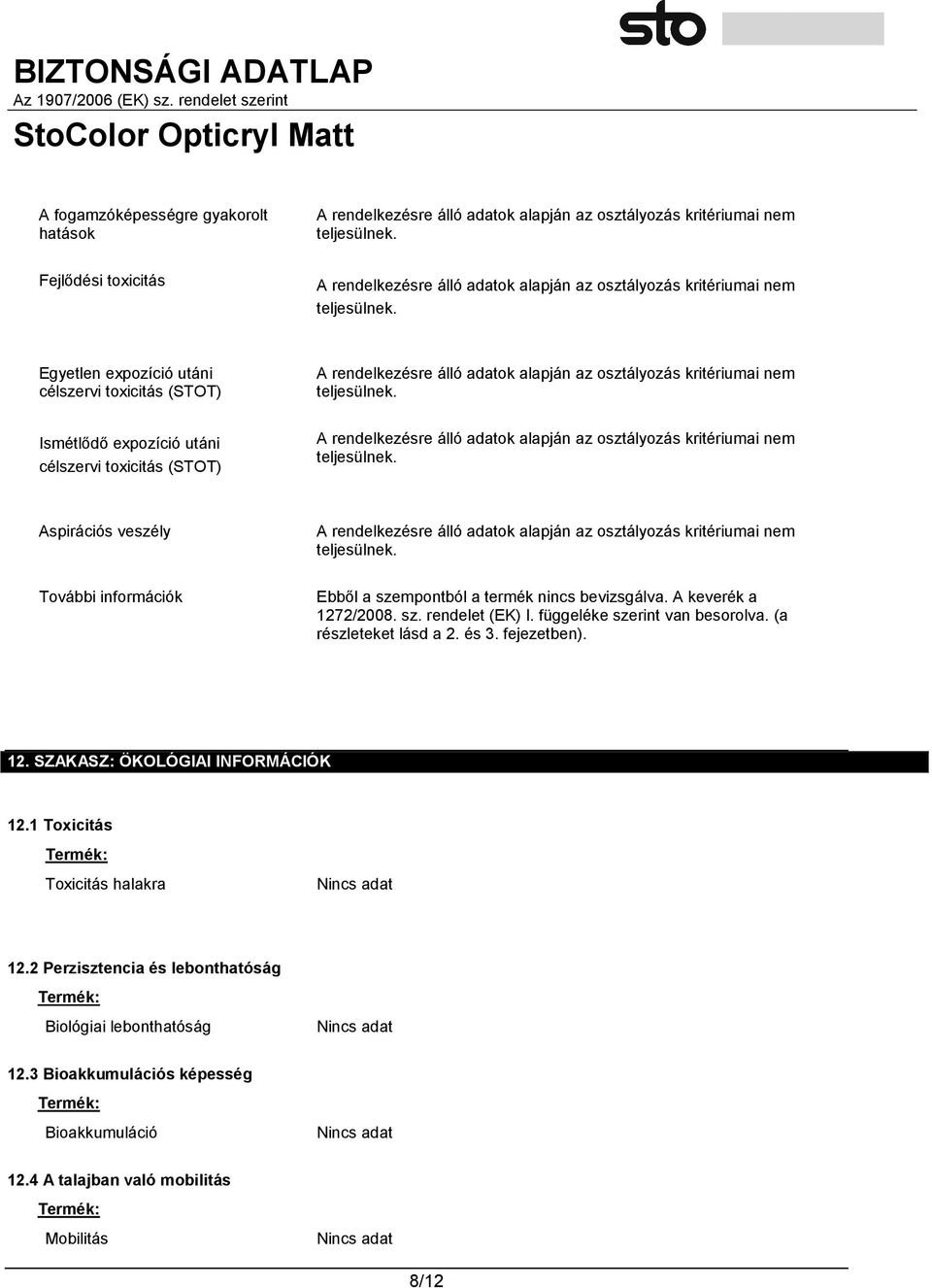 függeléke szerint van besorolva. (a részleteket lásd a 2. és 3. fejezetben). 12. SZAKASZ: ÖKOLÓGIAI INFORMÁCIÓK 12.1 Toxicitás Termék: Toxicitás halakra 12.