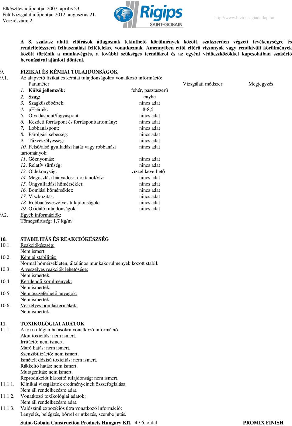 dönteni. 9. FIZIKAI ÉS KÉMIAI TULAJDONSÁGOK 9.1. Az alapvetı fizikai és kémiai tulajdonságokra vonatkozó információ: Paraméter Vizsgálati módszer Megjegyzés 1. Külsı jellemzık: fehér, pasztaszerő 2.