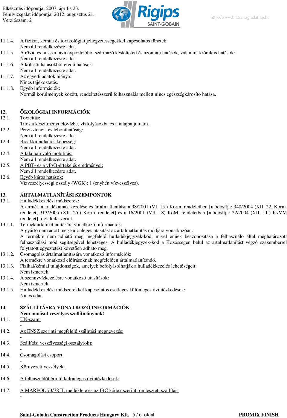 Egyéb információk: Normál körülmények között, rendeltetésszerő felhasználás mellett nincs egészségkárosító hatása. 12. ÖKOLÓGIAI INFORMÁCIÓK 12.1. Toxicitás: Tilos a készítményt élıvízbe, vízfolyásokba és a talajba juttatni.