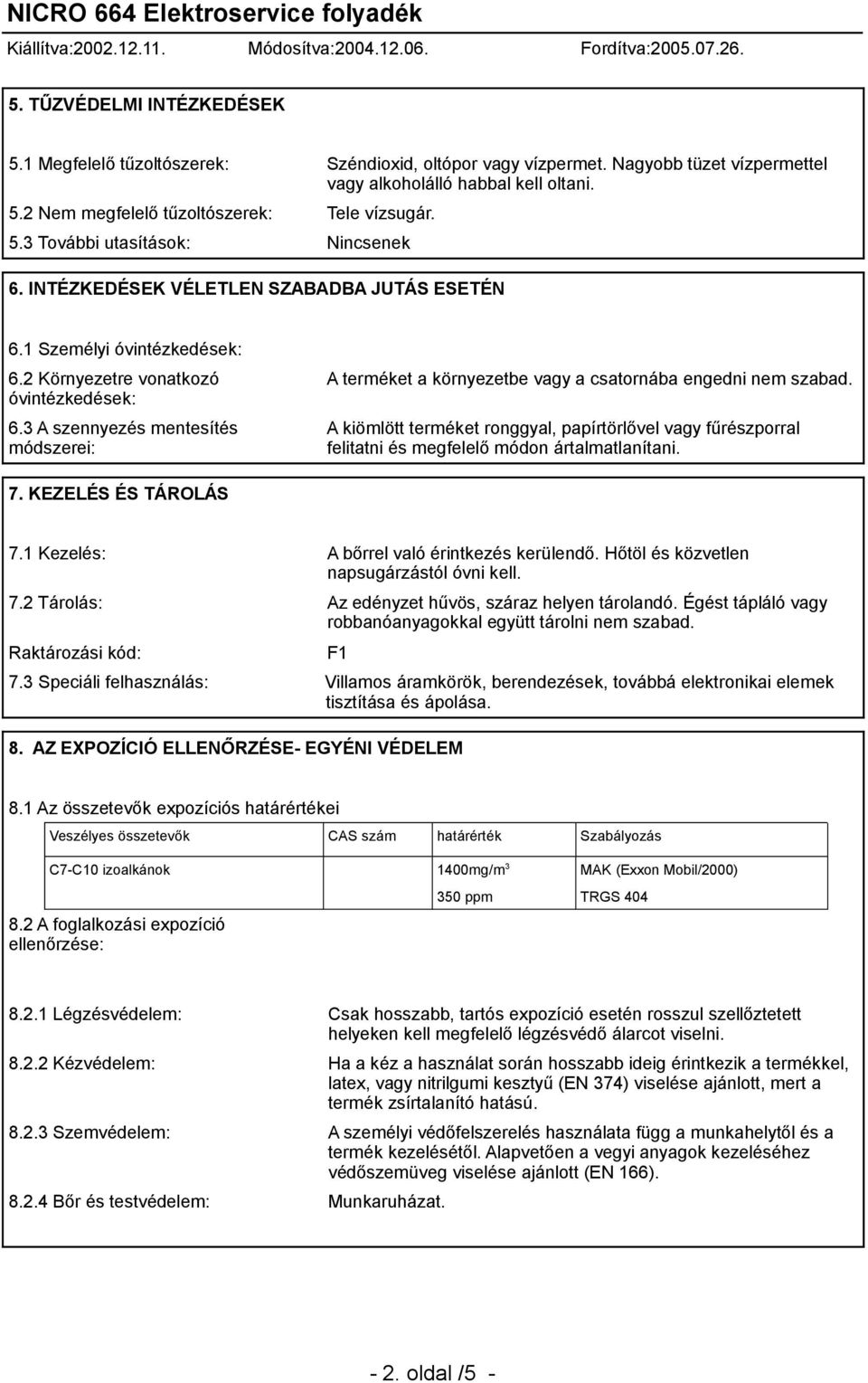 3 A szennyezés mentesítés módszerei: A terméket a környezetbe vagy a csatornába engedni nem szabad.