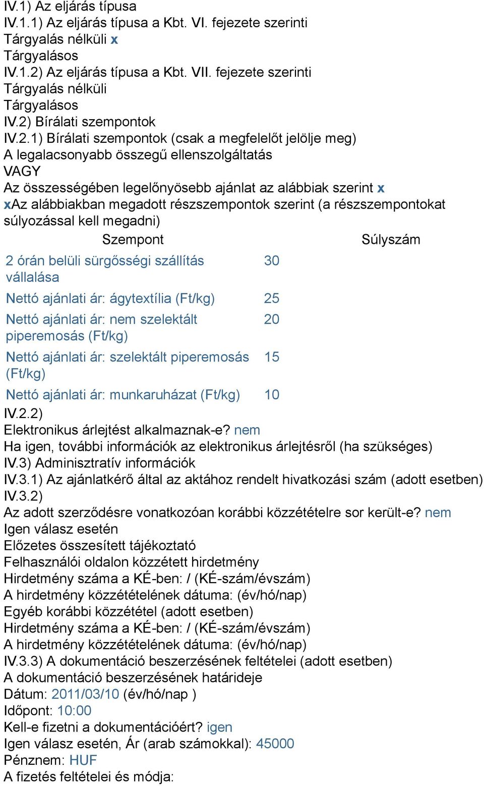 alábbiakban megadott részszempontok szerint (a részszempontokat súlyozással kell megadni) Szempont Súlyszám 2 órán belüli sürgősségi szállítás vállalása 30 Nettó ajánlati ár: ágytextília (Ft/kg) 25