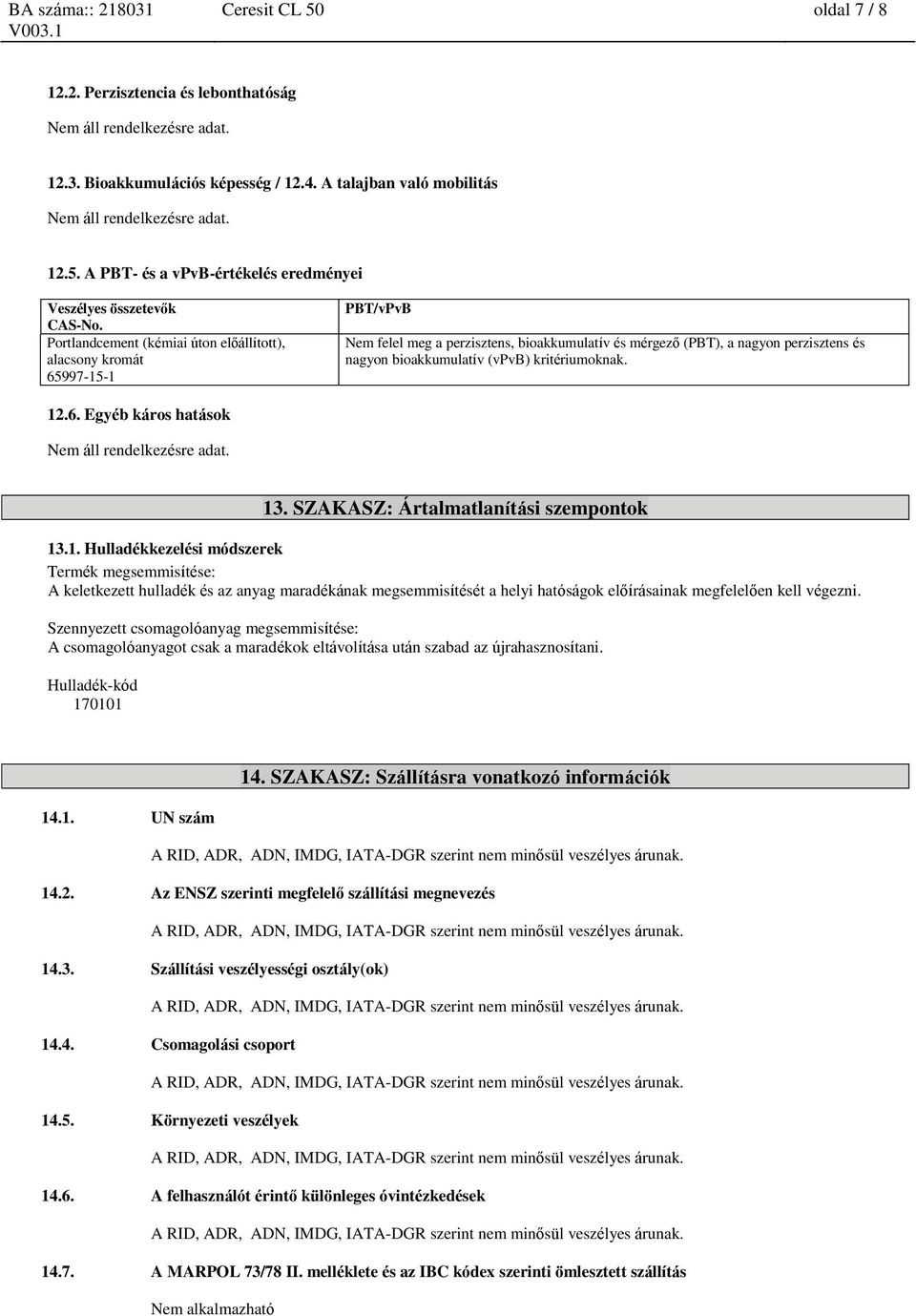 Portlandcement (kémiai út előállított), alacsy kromát 65997-15-1 PBT/vPvB Nem felel meg a perzisztens, bioakkumulatív és mérgező (PBT), a nagy perzisztens és nagy bioakkumulatív (vpvb) kritériumoknak.