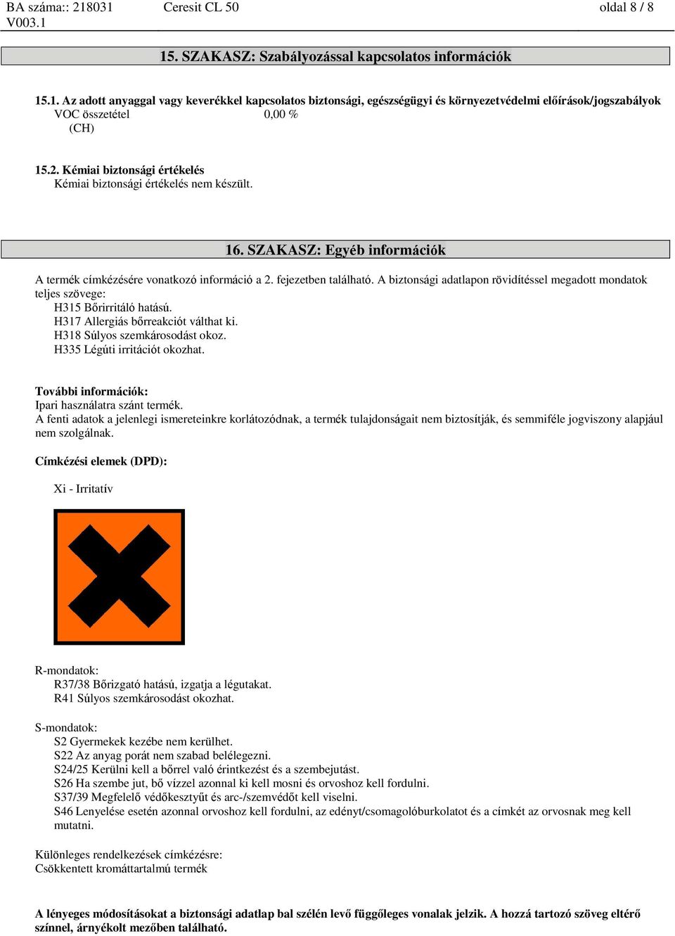 A biztsági adatlap rövidítéssel megadott mdatok teljes szövege: H315 Bőrirritáló hatású. H317 Allergiás bőrreakciót válthat ki. H318 Súlyos szemkárosodást okoz. H335 Légúti irritációt okozhat.